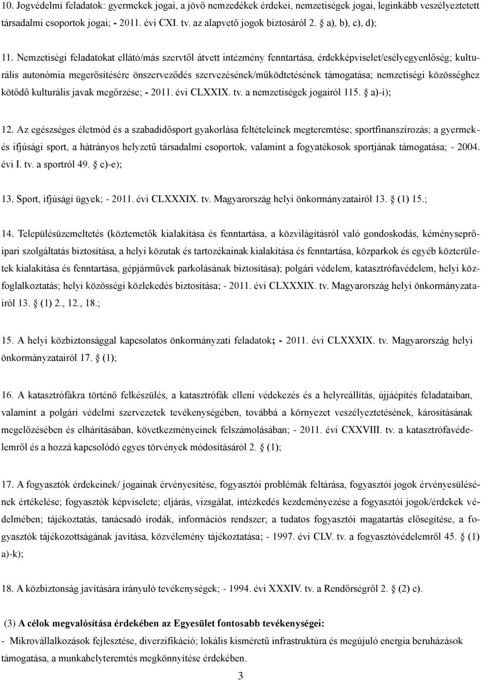 Nemzetiségi feladatokat ellátó/más szervtől átvett intézmény fenntartása, érdekképviselet/esélyegyenlőség; kulturális autonómia megerősítésére önszerveződés szervezésének/működtetésének támogatása;