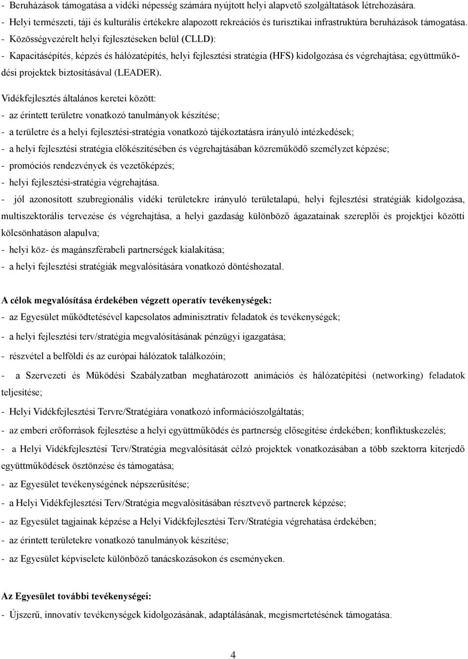 - Közösségvezérelt helyi fejlesztéseken belül (CLLD): - Kapacitásépítés, képzés és hálózatépítés, helyi fejlesztési stratégia (HFS) kidolgozása és végrehajtása; együttműködési projektek