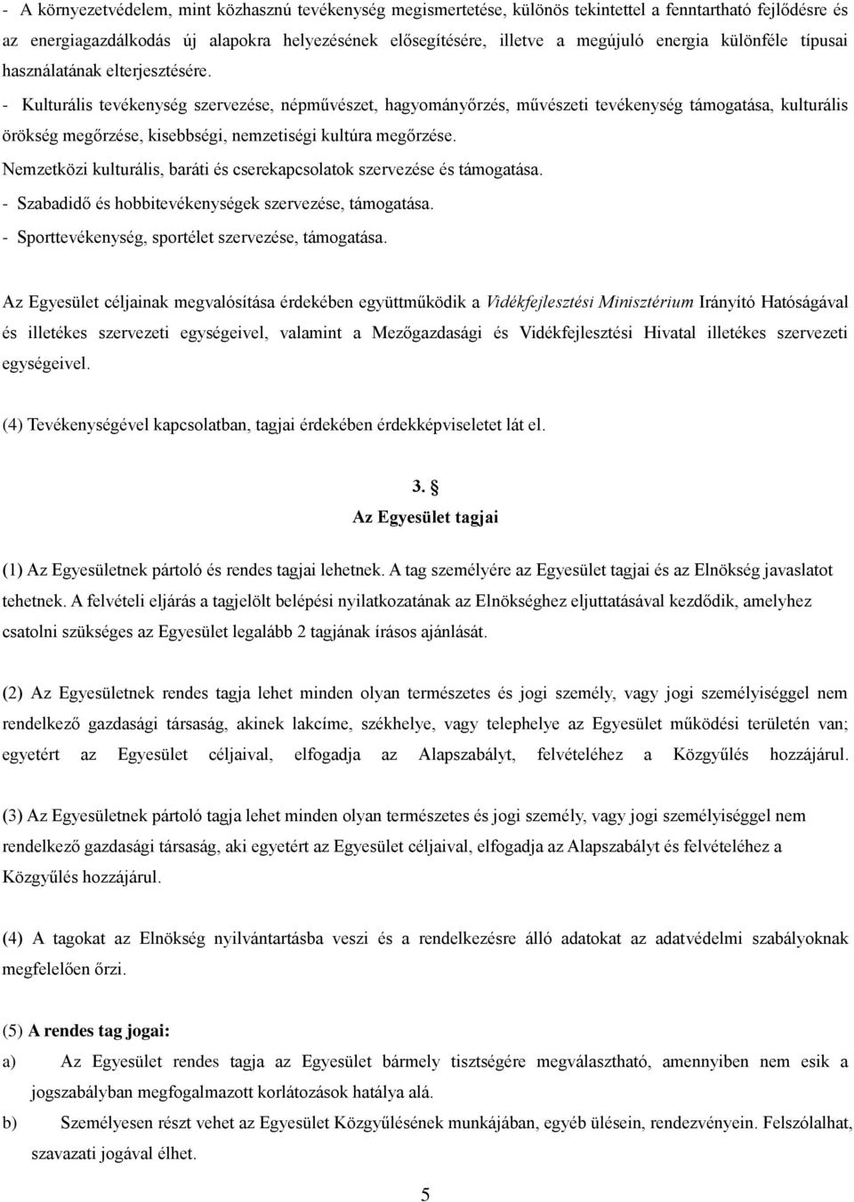 - Kulturális tevékenység szervezése, népművészet, hagyományőrzés, művészeti tevékenység támogatása, kulturális örökség megőrzése, kisebbségi, nemzetiségi kultúra megőrzése.