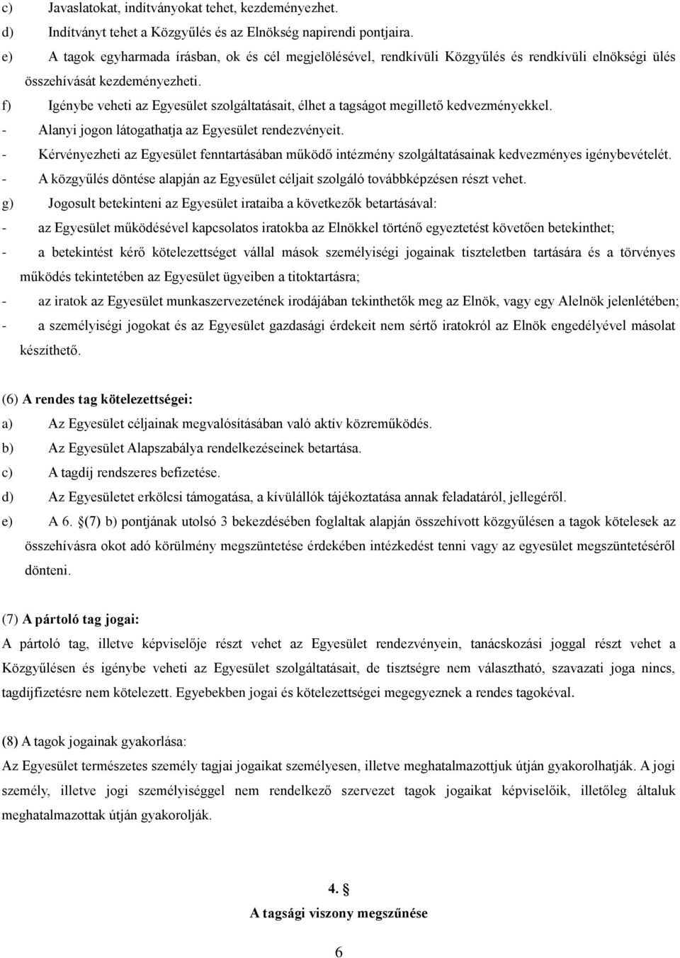 f) Igénybe veheti az Egyesület szolgáltatásait, élhet a tagságot megillető kedvezményekkel. - Alanyi jogon látogathatja az Egyesület rendezvényeit.