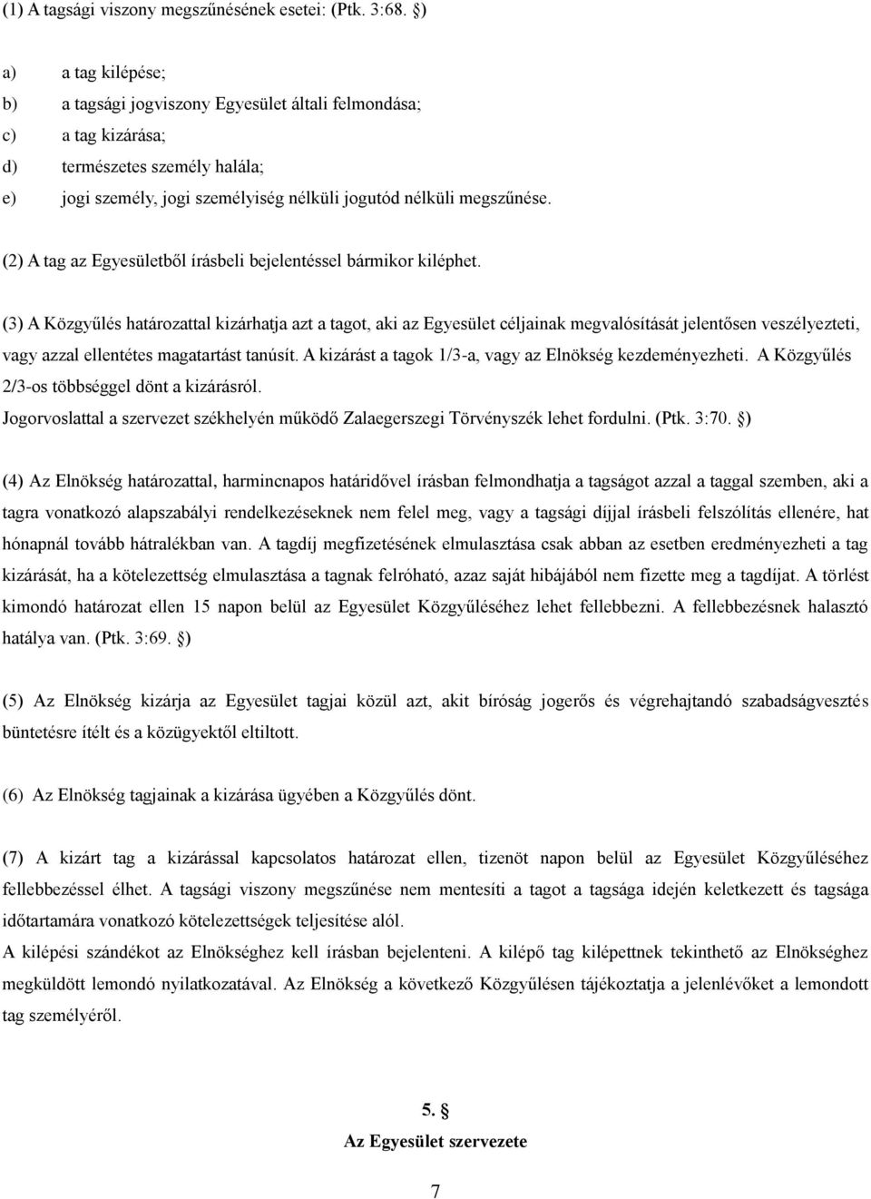 (2) A tag az Egyesületből írásbeli bejelentéssel bármikor kiléphet.