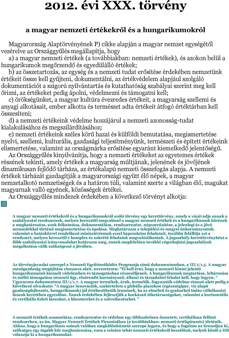 értékek (a továbbiakban: nemzeti értékek), és azokon belül a hungarikumok megőrzendő és egyedülálló értékek; b) az összetartozás, az egység és a nemzeti tudat erősítése érdekében nemzetünk értékeit