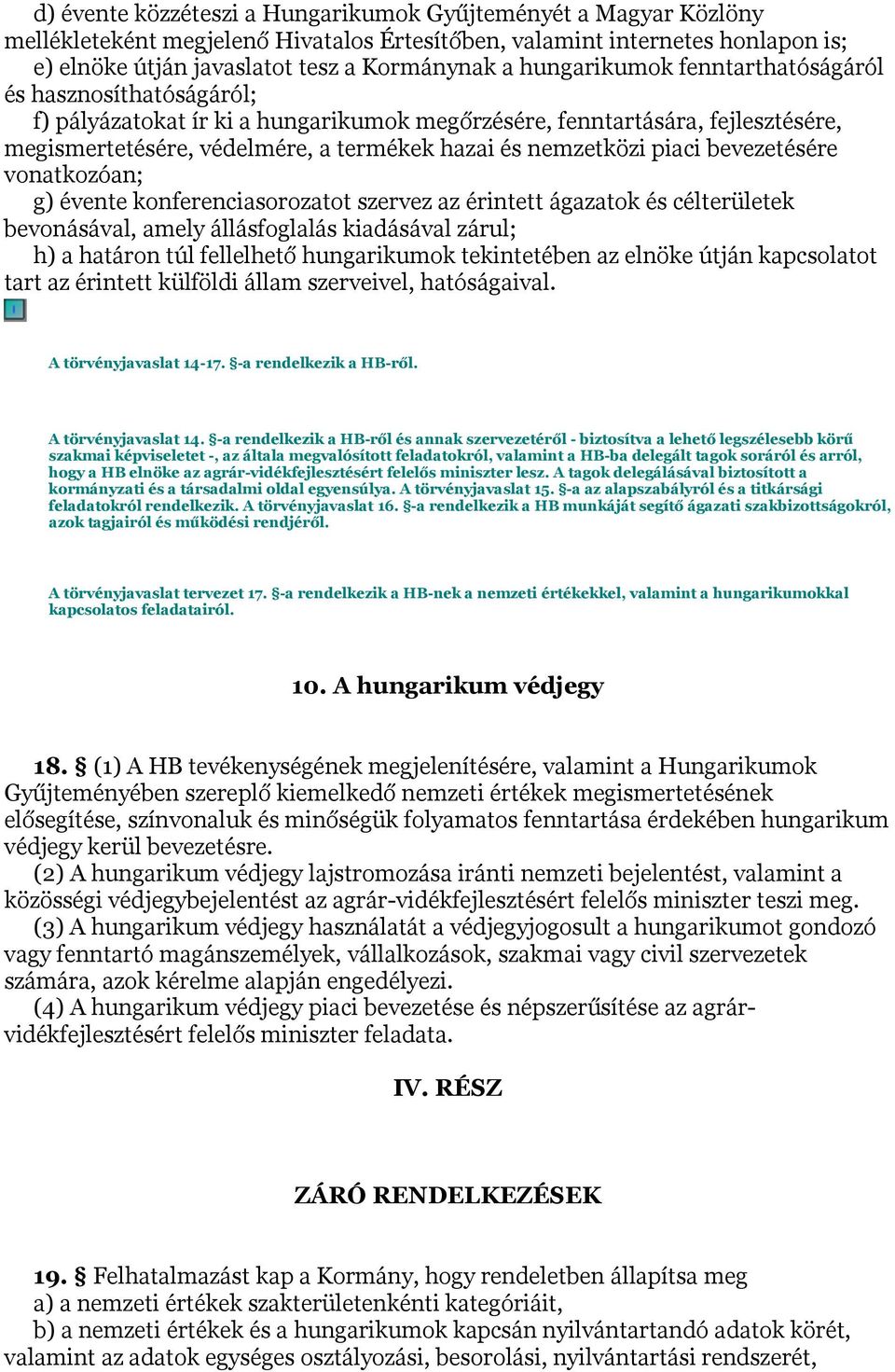 piaci bevezetésére vonatkozóan; g) évente konferenciasorozatot szervez az érintett ágazatok és célterületek bevonásával, amely állásfoglalás kiadásával zárul; h) a határon túl fellelhető hungarikumok