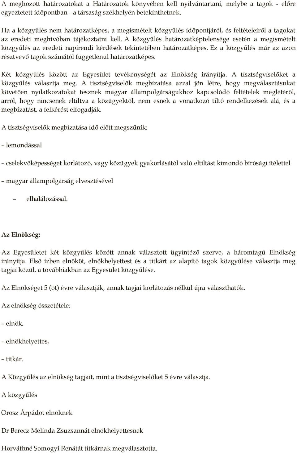 A közgyűlés határozatképtelensége esetén a megismételt közgyűlés az eredeti napirendi kérdések tekintetében határozatképes.