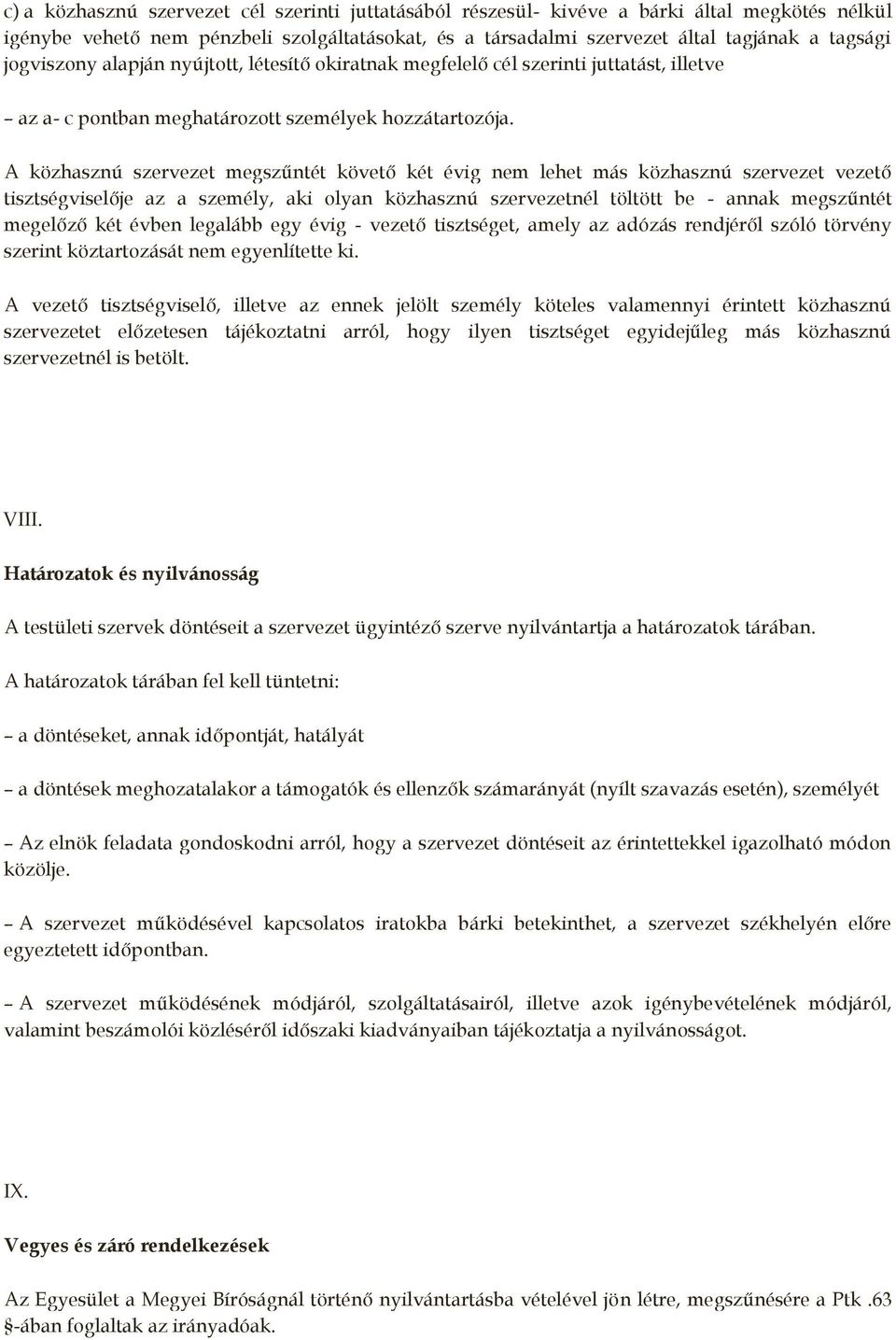 A közhasznú szervezet megszűntét követő két évig nem lehet más közhasznú szervezet vezető tisztségviselője az a személy, aki olyan közhasznú szervezetnél töltött be - annak megszűntét megelőző két