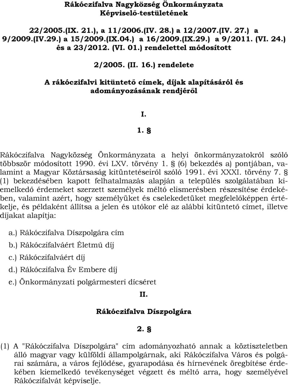 évi LXV. törvény 1. (6) bekezdés a) pontjában, valamint a Magyar Köztársaság kitüntetéseiről szóló 1991. évi XXXI. törvény 7.