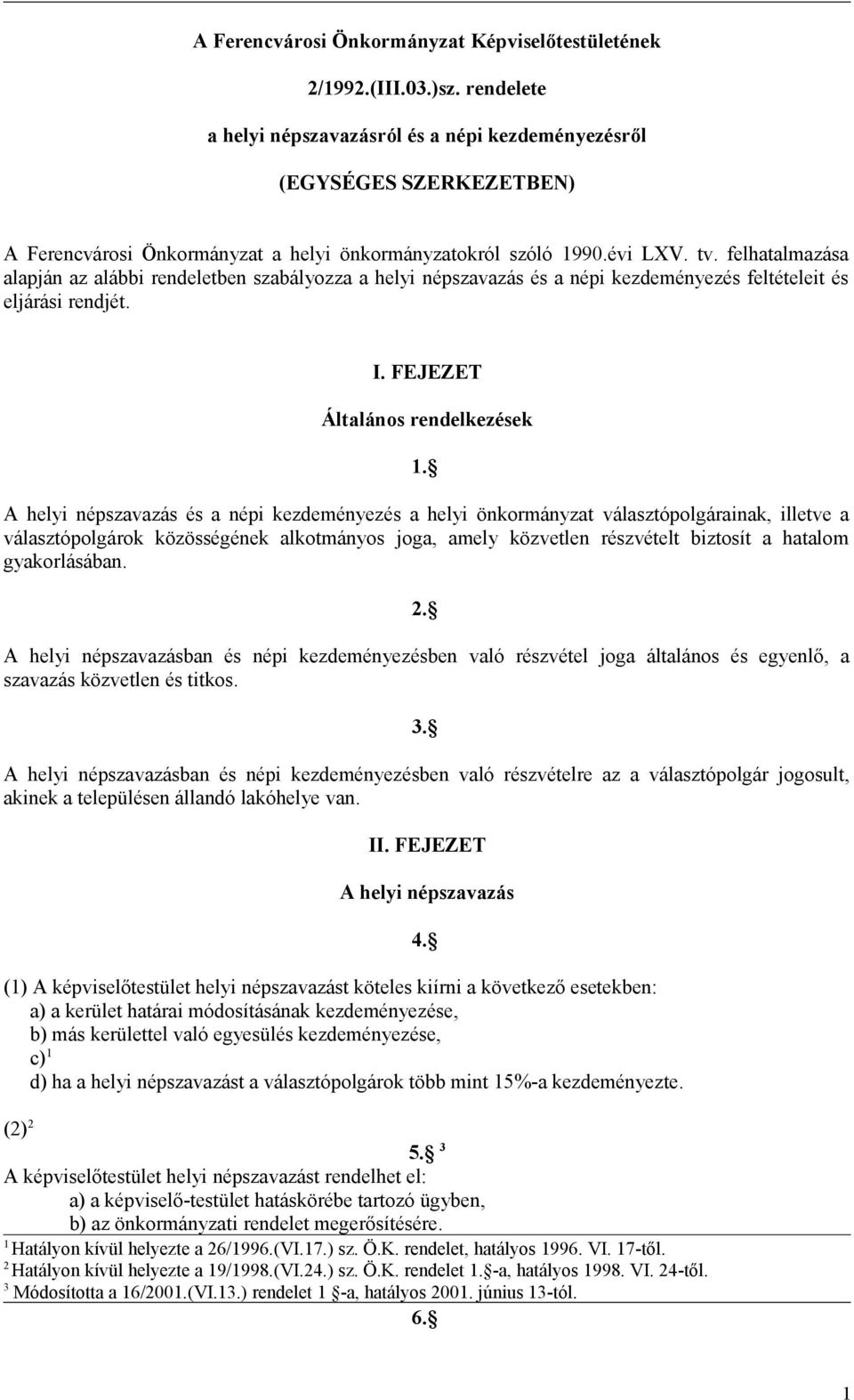 felhatalmazása alapján az alábbi rendeletben szabályozza a helyi népszavazás és a népi kezdeményezés feltételeit és eljárási rendjét. I. FEJEZET Általános rendelkezések.