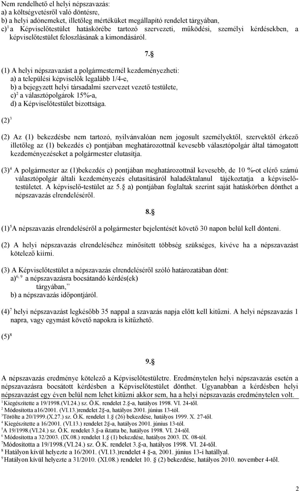 () A helyi népszavazást a polgármesternél kezdeményezheti: a) a települési képviselők legalább /4-e, b) a bejegyzett helyi társadalmi szervezet vezető testülete, c) a választópolgárok 5%-a, d) a