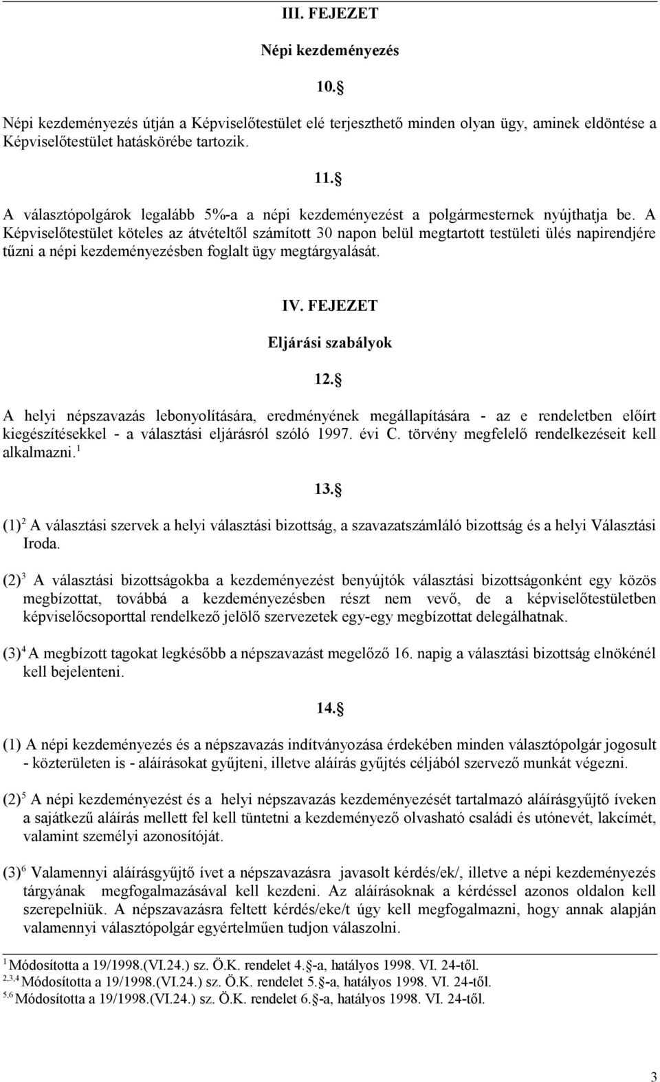 A Képviselőtestület köteles az átvételtől számított 30 napon belül megtartott testületi ülés napirendjére tűzni a népi kezdeményezésben foglalt ügy megtárgyalását. IV. FEJEZET Eljárási szabályok.