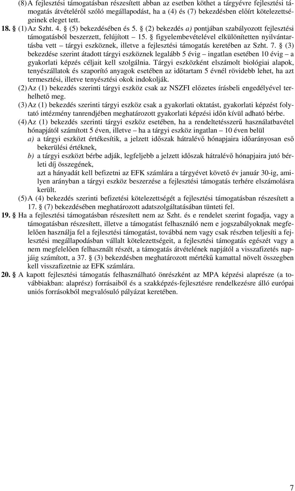 figyelembevételével elkülönítetten nyilvántartásba vett tárgyi eszköznek, illetve a fejlesztési támogatás keretében az Szht. 7.