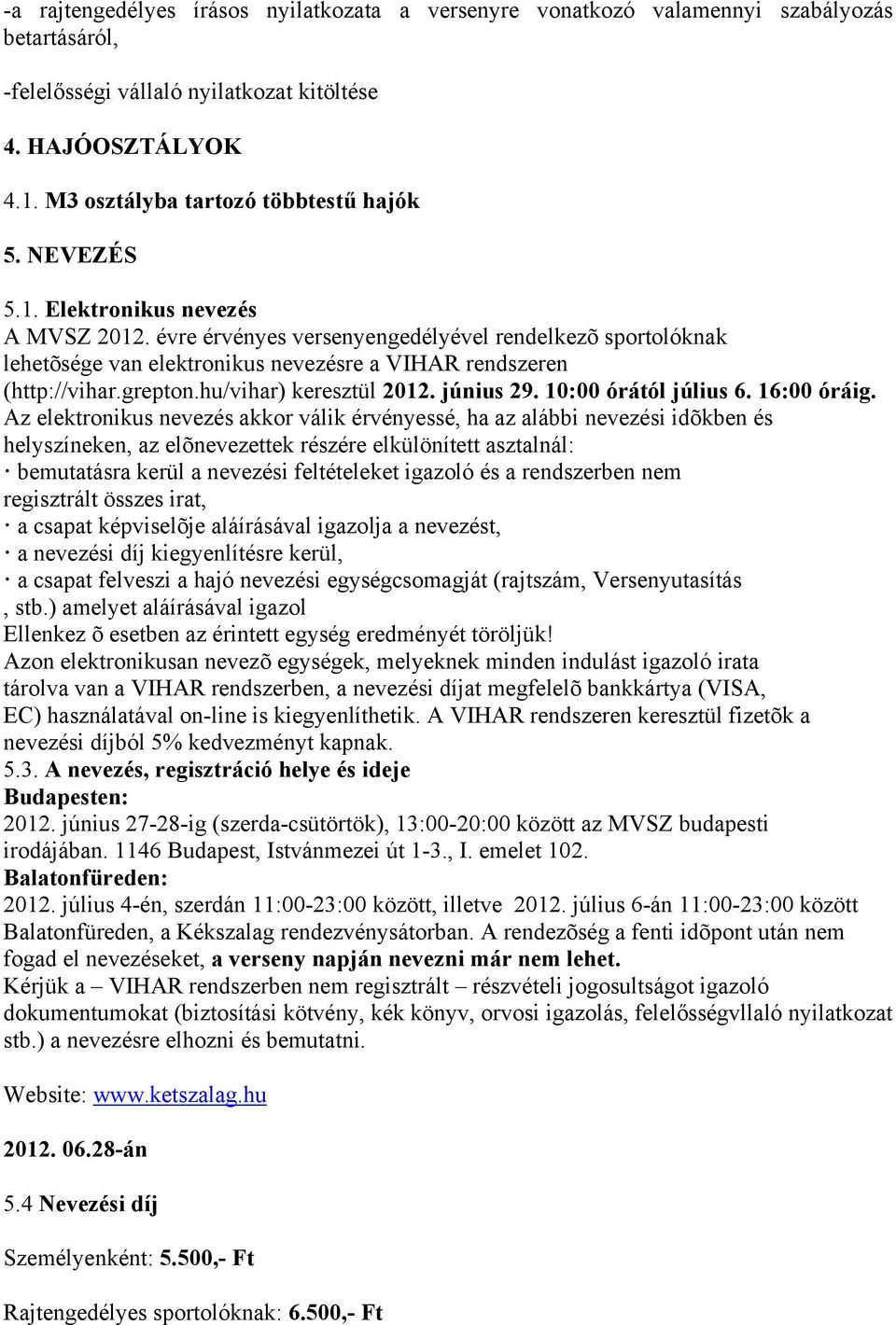 évre érvényes versenyengedélyével rendelkezõ sportolóknak lehetõsége van elektronikus nevezésre a VIHAR rendszeren (http://vihar.grepton.hu/vihar) keresztül 2012. június 29. 10:00 órától július 6.