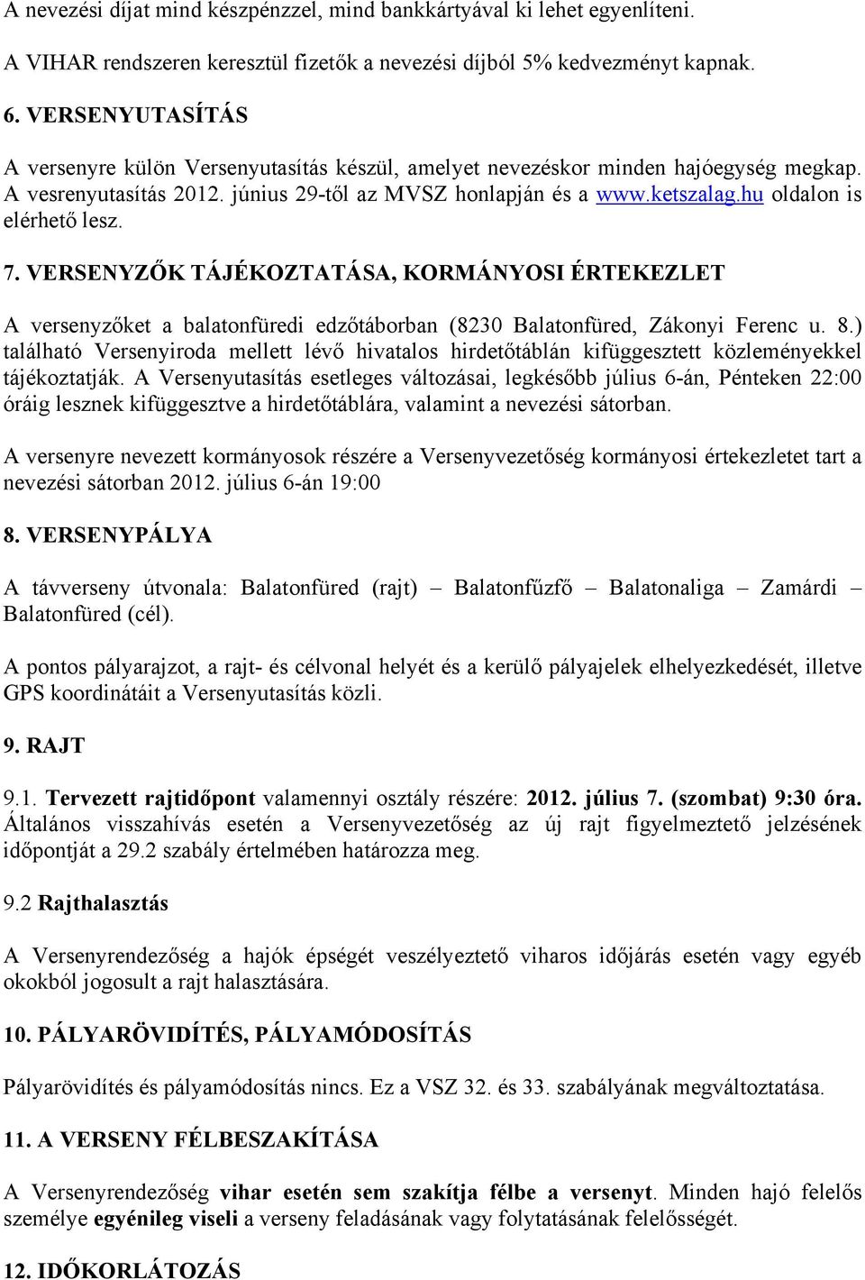 hu oldalon is elérhető lesz. 7. VERSENYZŐK TÁJÉKOZTATÁSA, KORMÁNYOSI ÉRTEKEZLET A versenyzőket a balatonfüredi edzőtáborban (8230 Balatonfüred, Zákonyi Ferenc u. 8.