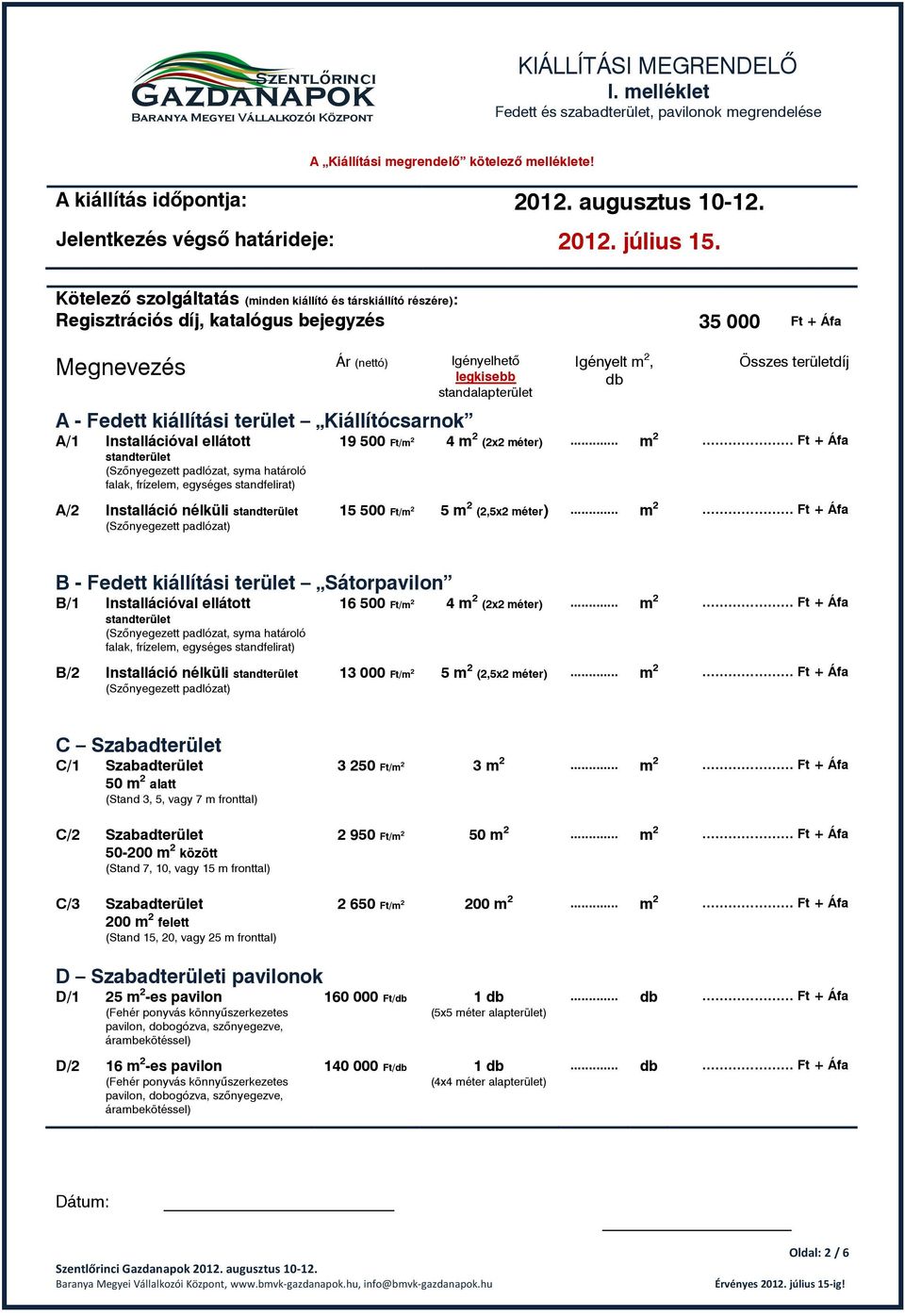 kiállítási terület Kiállítócsarnok A/1 Installációval ellátott standterület (Szőnyegezett padlózat, syma határoló falak, frízelem, egységes standfelirat) A/2 Installáció nélküli standterület