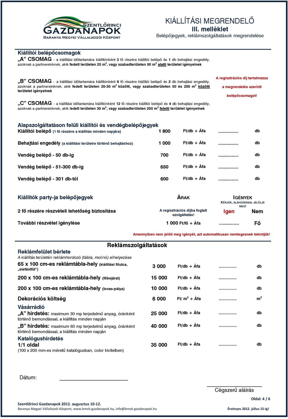 behajtási engedély, azoknak a partnereinknek, akik fedett területen 20-30 m 2 közötti, vagy szabadterületen 50 és 200 m 2 közötti területet igényelnek A regisztrációs díj tartalmazza a megrendelés