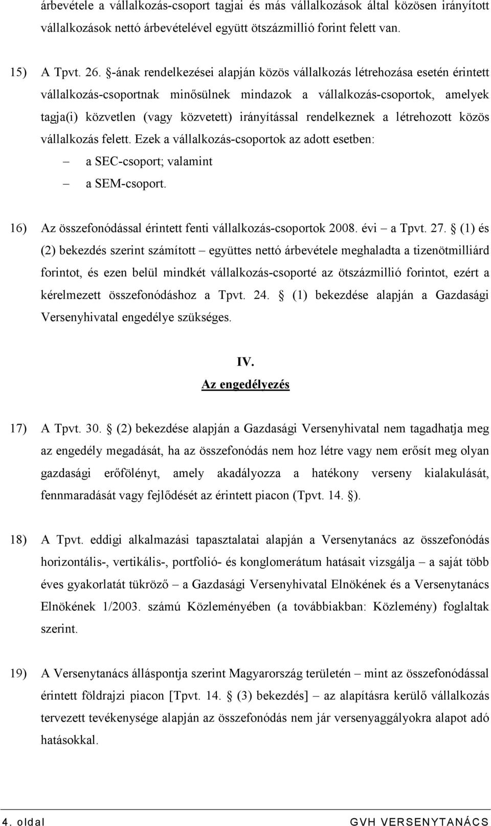 rendelkeznek a létrehozott közös vállalkozás felett. Ezek a vállalkozás-csoportok az adott esetben: a SEC-csoport; valamint a SEM-csoport.