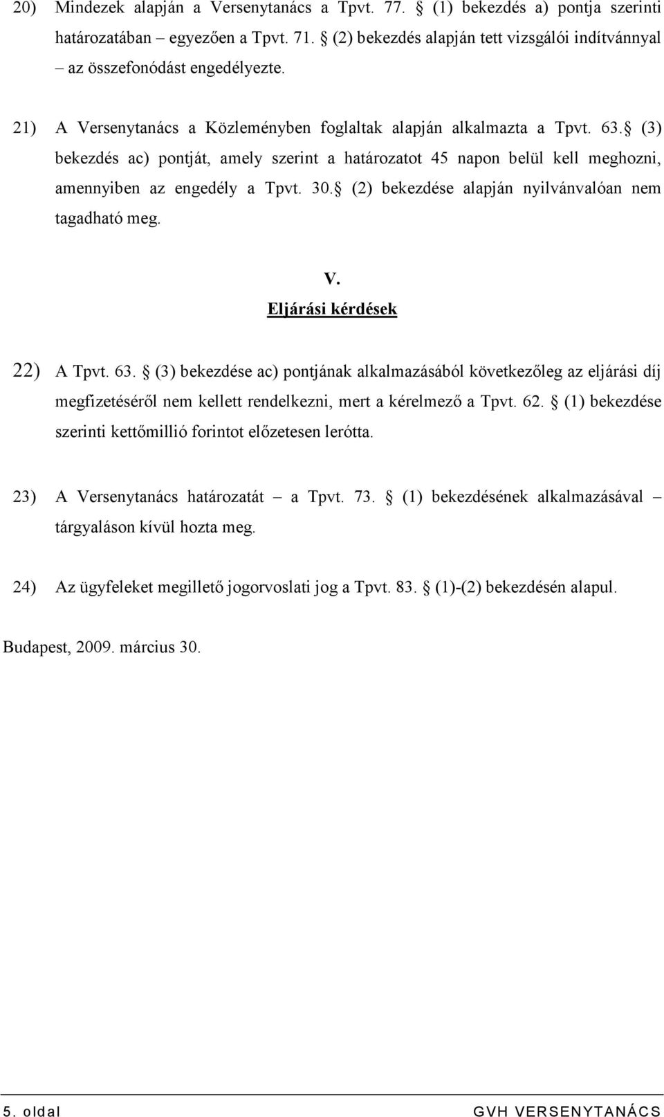 (2) bekezdése alapján nyilvánvalóan nem tagadható meg. V. Eljárási kérdések 22) A Tpvt. 63.