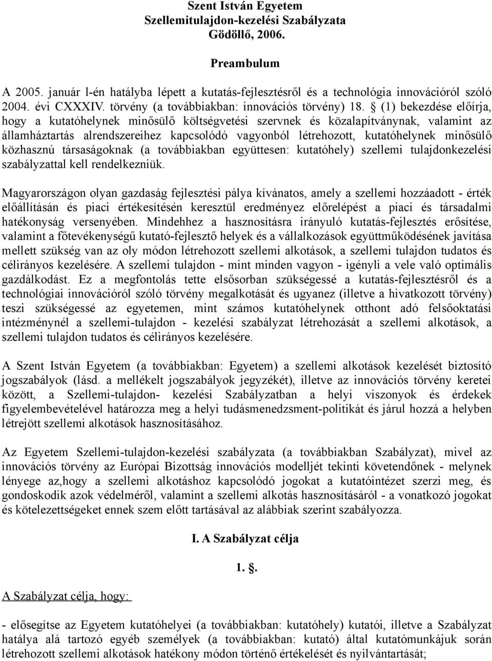 (1) bekezdése előírja, hogy a kutatóhelynek minősülő költségvetési szervnek és közalapítványnak, valamint az államháztartás alrendszereihez kapcsolódó vagyonból létrehozott, kutatóhelynek minősülő