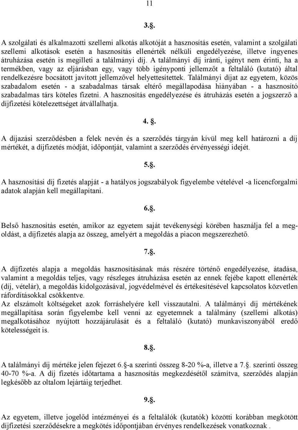 A találmányi díj iránti, igényt nem érinti, ha a termékben, vagy az eljárásban egy, vagy több igényponti jellemzőt a feltaláló (kutató) által rendelkezésre bocsátott javított jellemzővel
