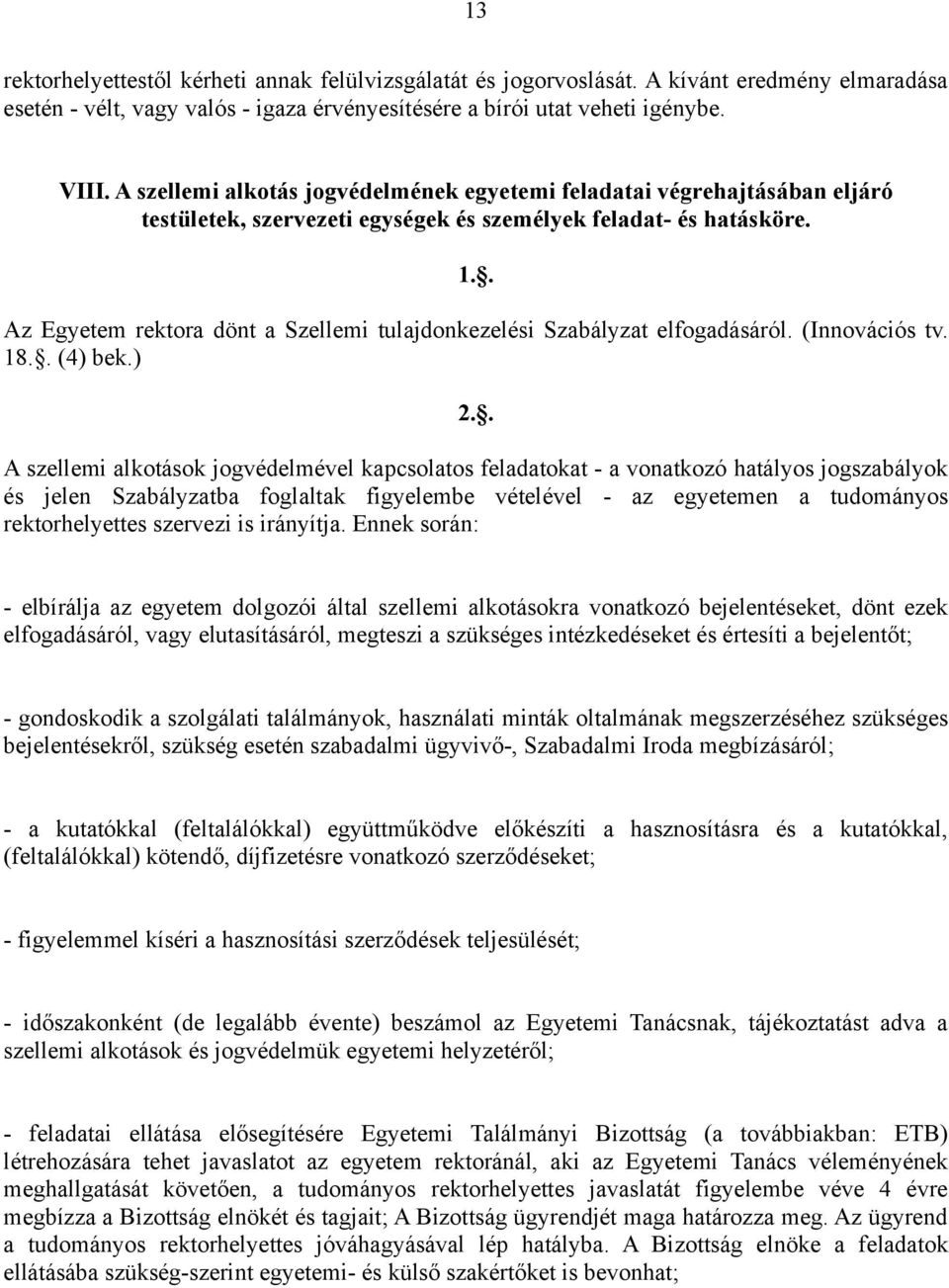 . Az Egyetem rektora dönt a Szellemi tulajdonkezelési Szabályzat elfogadásáról. (Innovációs tv. 18.. (4) bek.) 2.