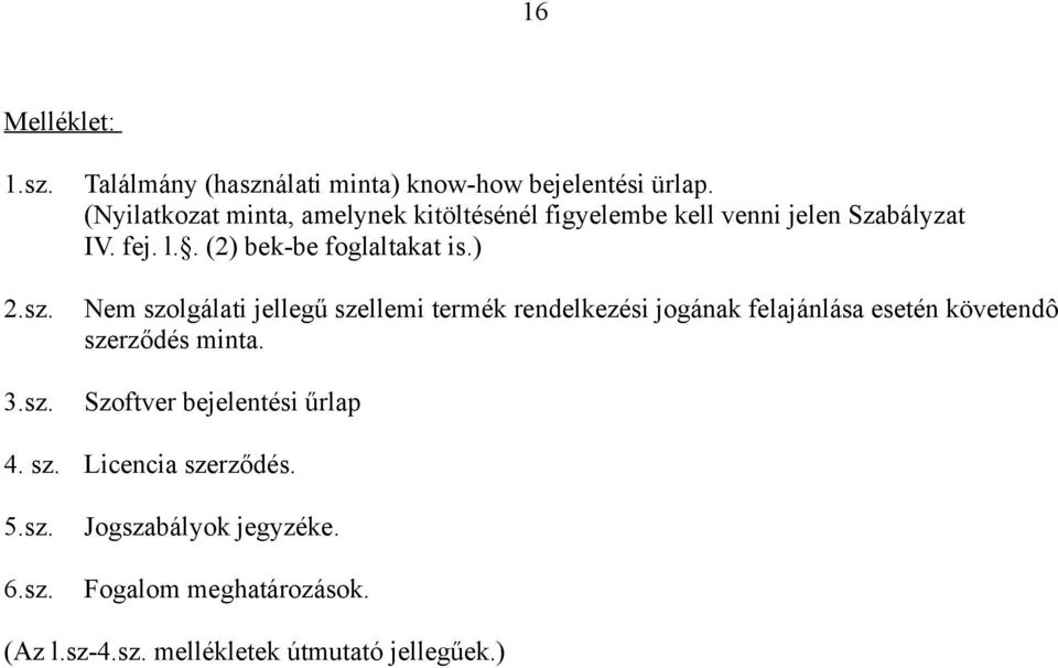 ) Nem szolgálati jellegű szellemi termék rendelkezési jogának felajánlása esetén követendô szerződés minta.