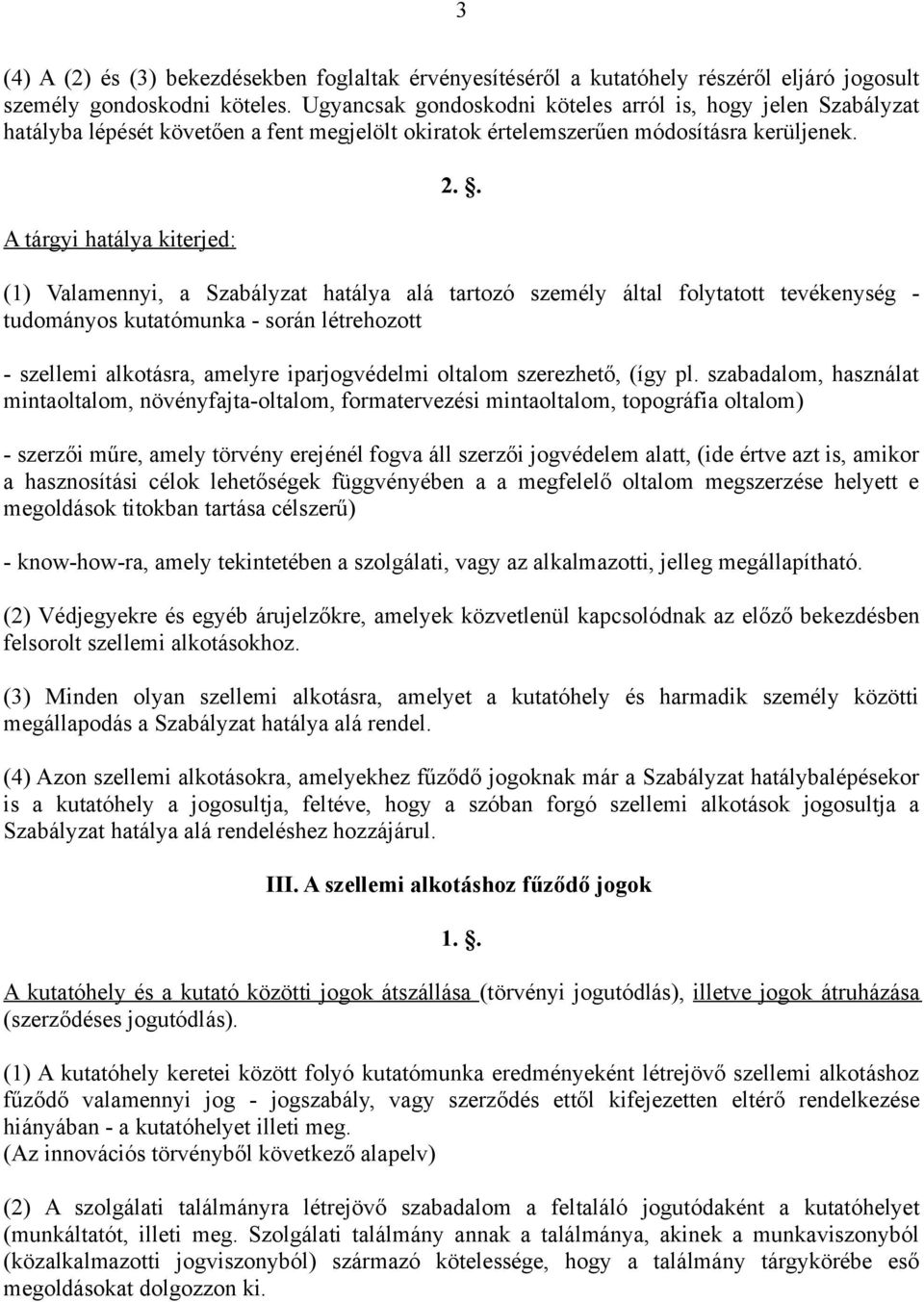 . (1) Valamennyi, a Szabályzat hatálya alá tartozó személy által folytatott tevékenység - tudományos kutatómunka - során létrehozott - szellemi alkotásra, amelyre iparjogvédelmi oltalom szerezhető,