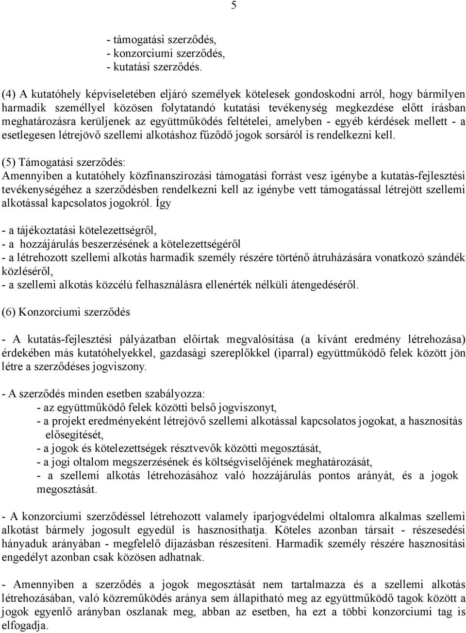 kerüljenek az együttműködés feltételei, amelyben - egyéb kérdések mellett - a esetlegesen létrejövő szellemi alkotáshoz fűződő jogok sorsáról is rendelkezni kell.