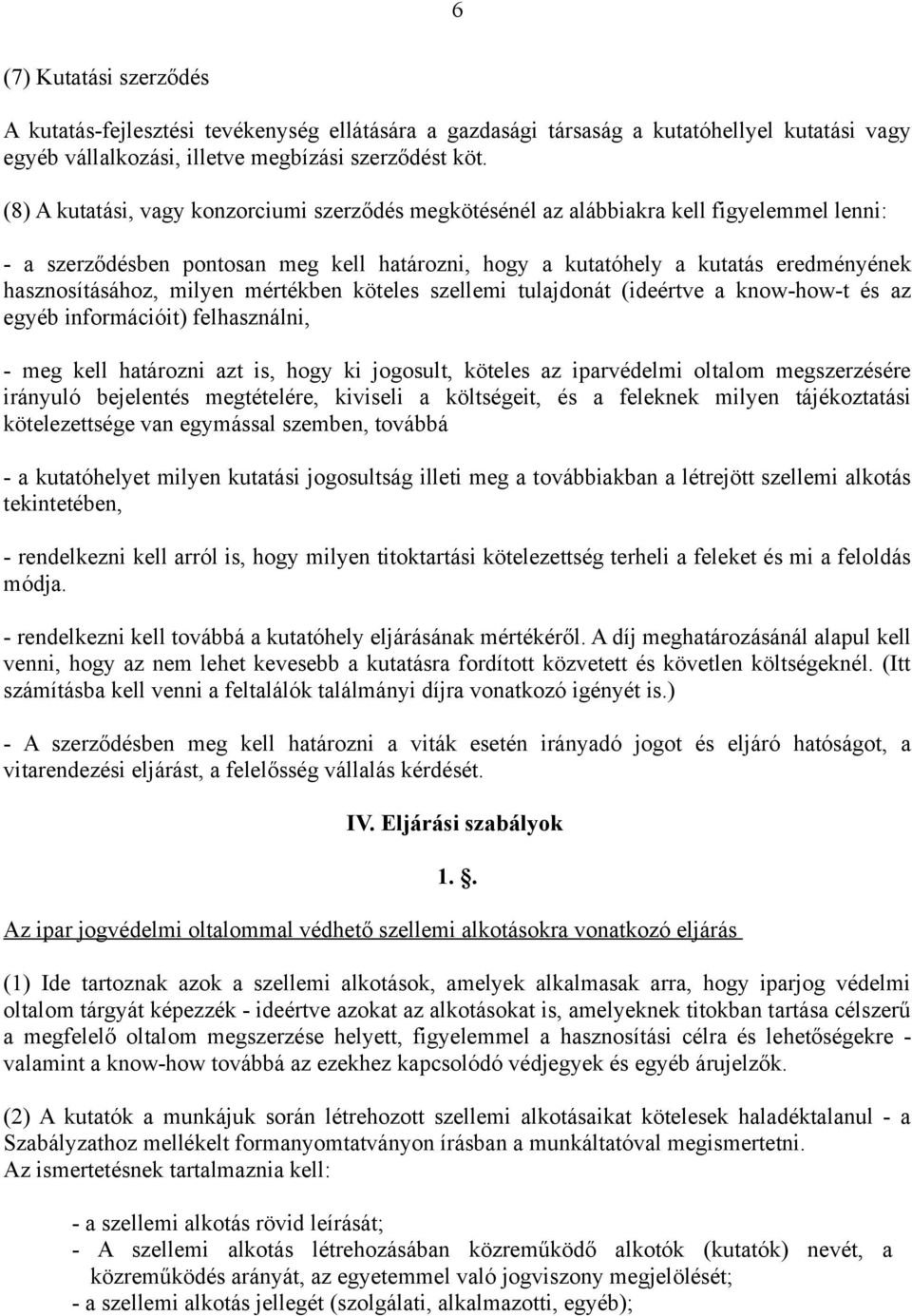 milyen mértékben köteles szellemi tulajdonát (ideértve a know-how-t és az egyéb információit) felhasználni, - meg kell határozni azt is, hogy ki jogosult, köteles az iparvédelmi oltalom megszerzésére