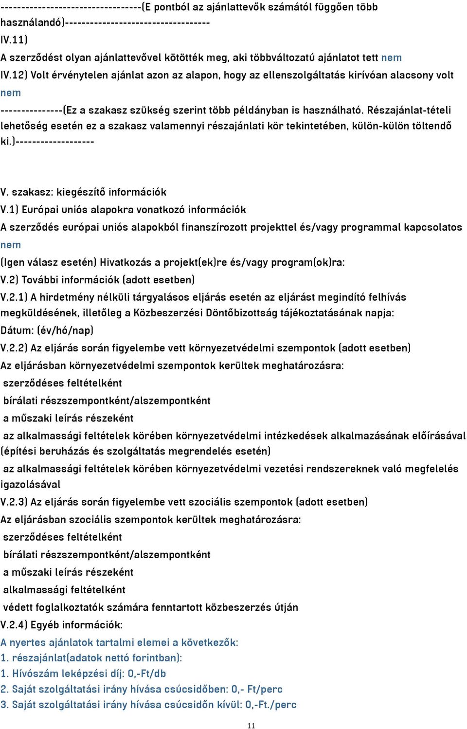 12) Volt érvénytelen ajánlat azon az alapon, hogy az ellenszolgáltatás kirívóan alacsony volt nem ---------------(Ez a szakasz szükség szerint több példányban is használható.