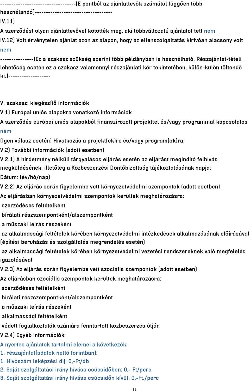 12) Volt érvénytelen ajánlat azon az alapon, hogy az ellenszolgáltatás kirívóan alacsony volt nem ---------------(Ez a szakasz szükség szerint több példányban is használható.