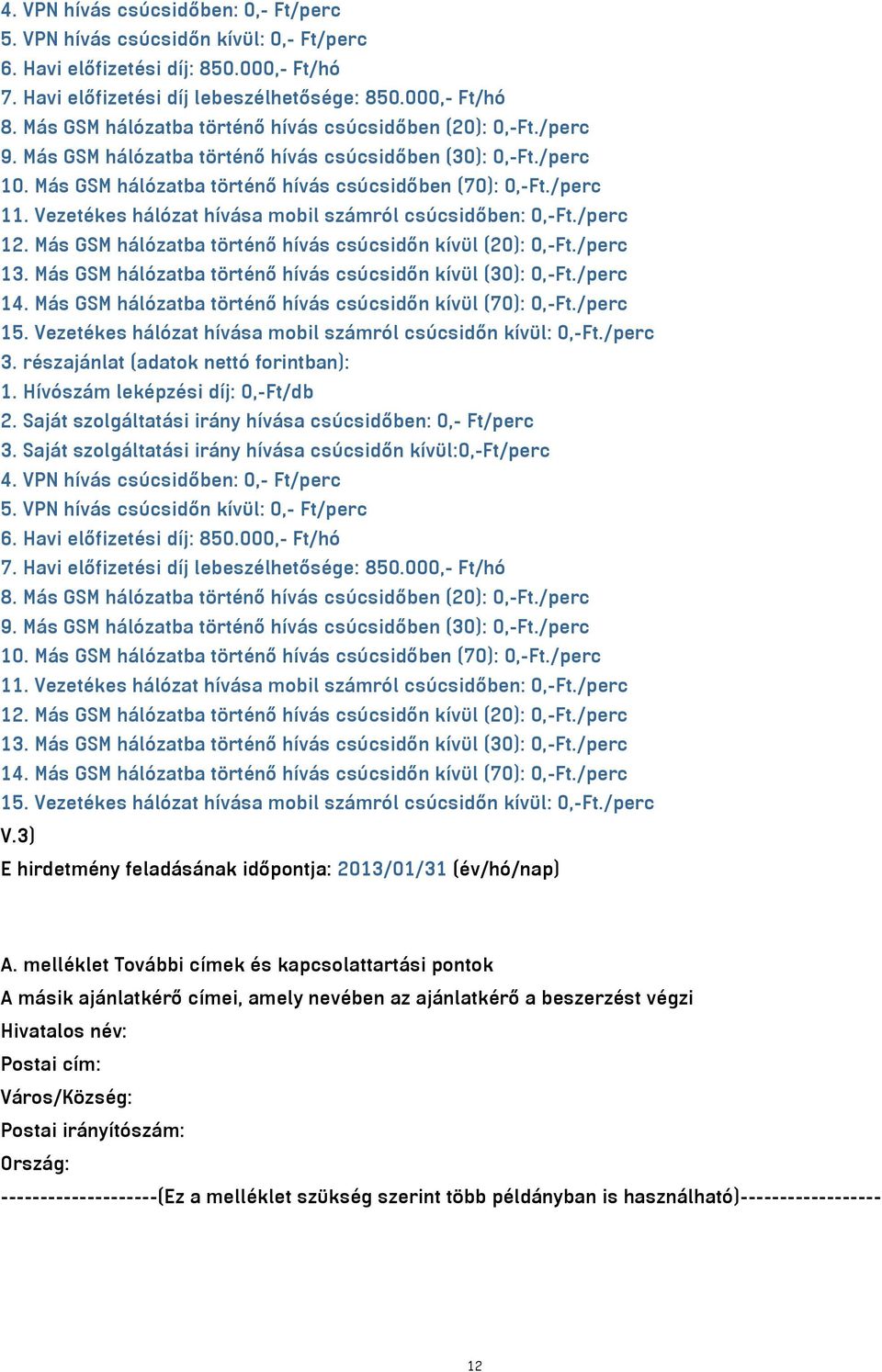 Vezetékes hálózat hívása mobil számról csúcsidőben: 0,-Ft./perc 12. Más GSM hálózatba történő hívás csúcsidőn kívül (20): 0,-Ft./perc 13. Más GSM hálózatba történő hívás csúcsidőn kívül (30): 0,-Ft.