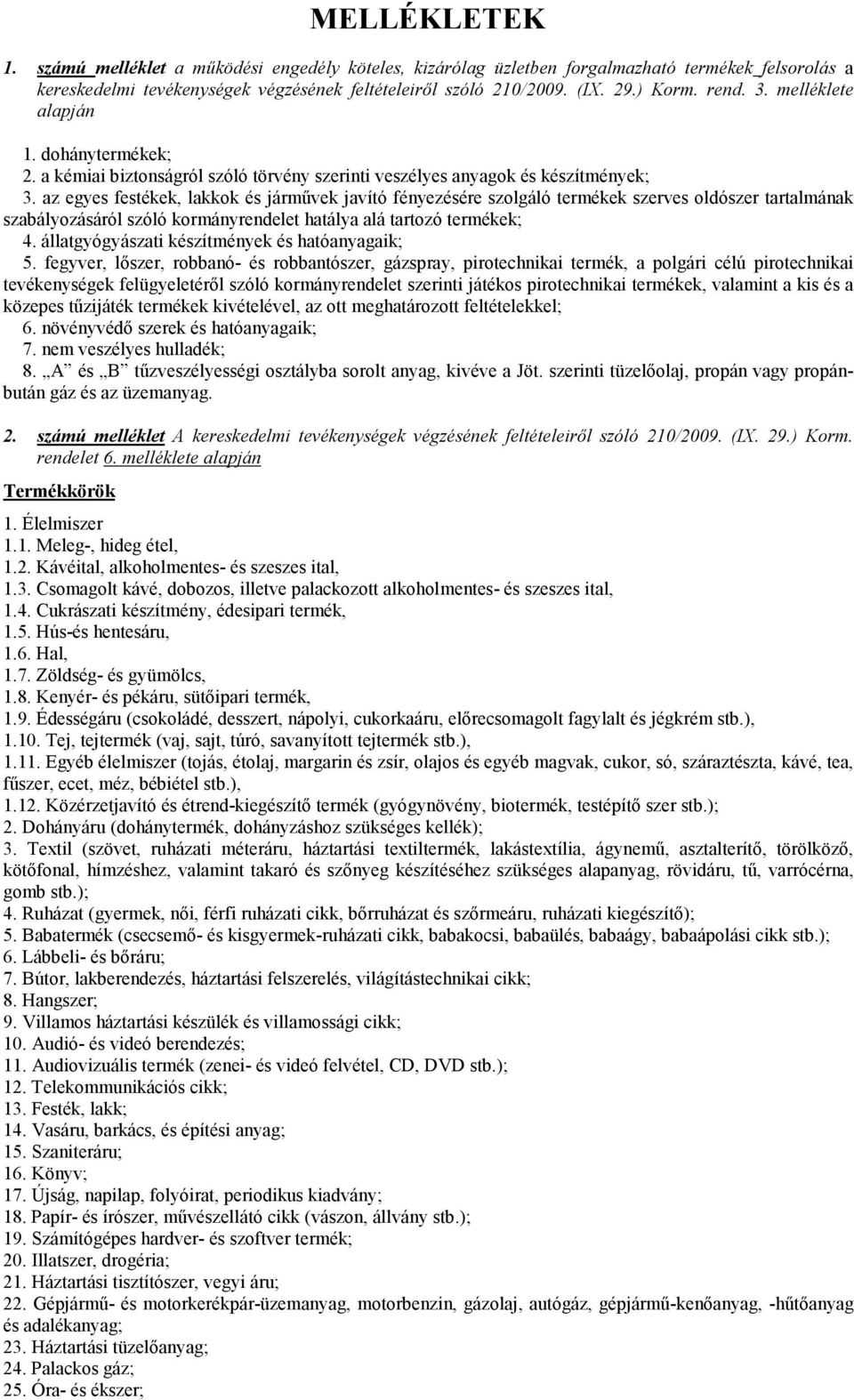 az egyes festékek, lakkok és jármővek javító fényezésére szolgáló termékek szerves oldószer tartalmának szabályozásáról szóló kormányrendelet hatálya alá tartozó termékek; 4.
