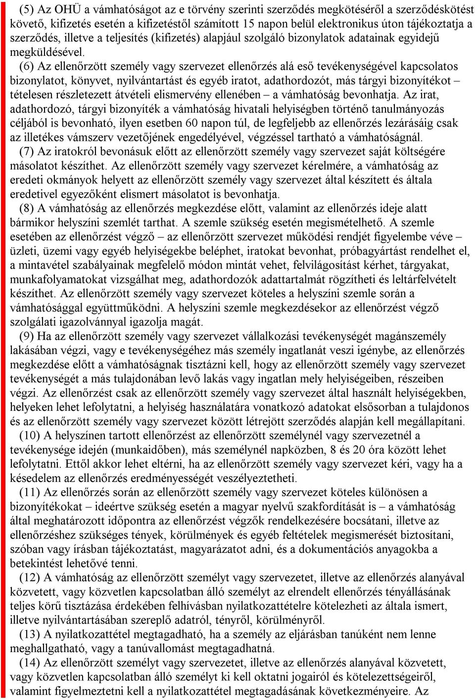 (6) Az ellenőrzött személy vagy szervezet ellenőrzés alá eső tevékenységével kapcsolatos bizonylatot, könyvet, nyilvántartást és egyéb iratot, adathordozót, más tárgyi bizonyítékot tételesen