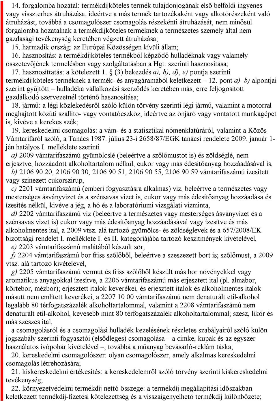 harmadik ország: az Európai Közösségen kívüli állam; 16. hasznosítás: a termékdíjköteles termékből képződő hulladéknak vagy valamely összetevőjének termelésben vagy szolgáltatásban a Hgt.