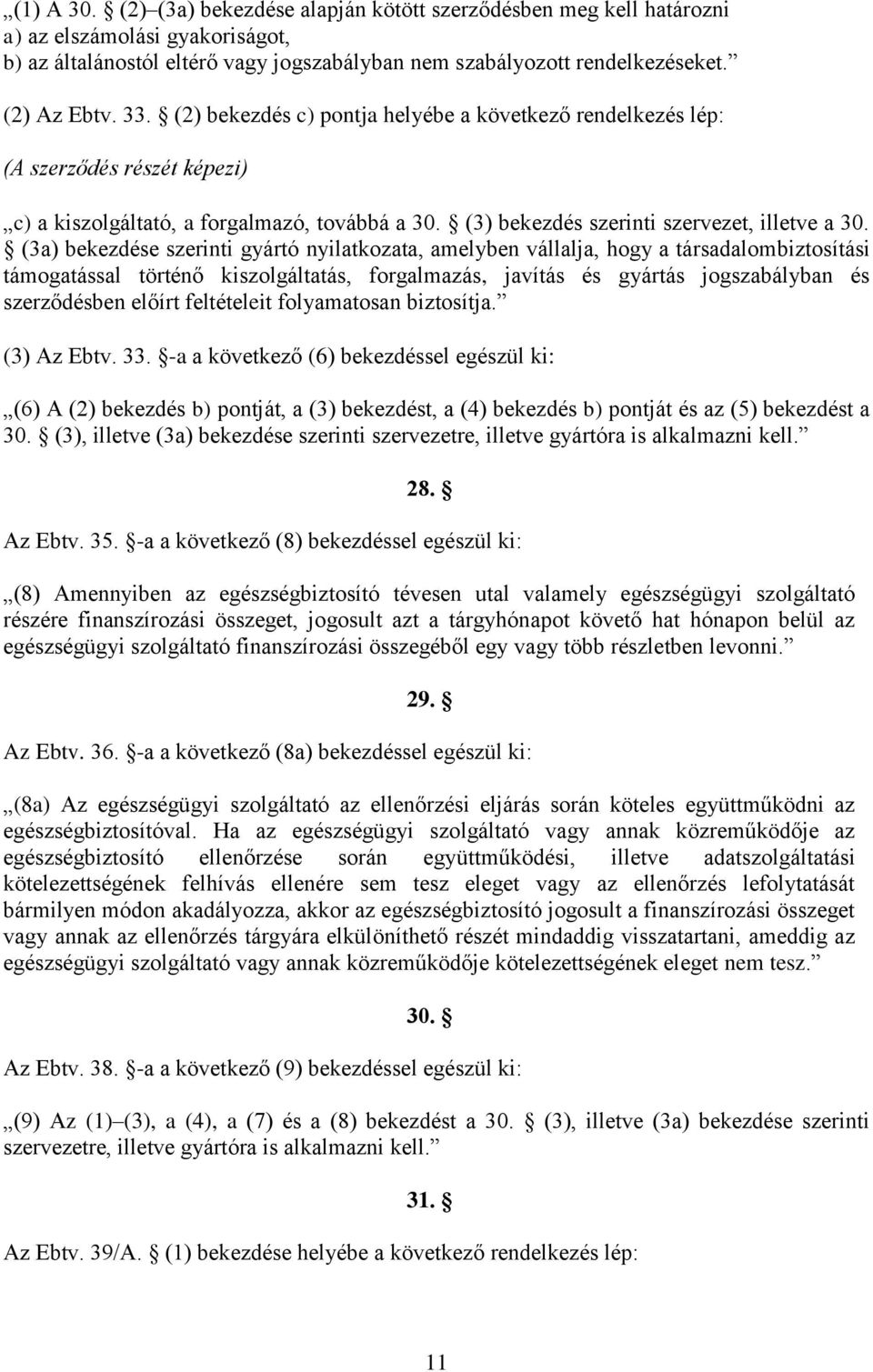 (3a) bekezdése szerinti gyártó nyilatkozata, amelyben vállalja, hogy a társadalombiztosítási támogatással történő kiszolgáltatás, forgalmazás, javítás és gyártás jogszabályban és szerződésben előírt