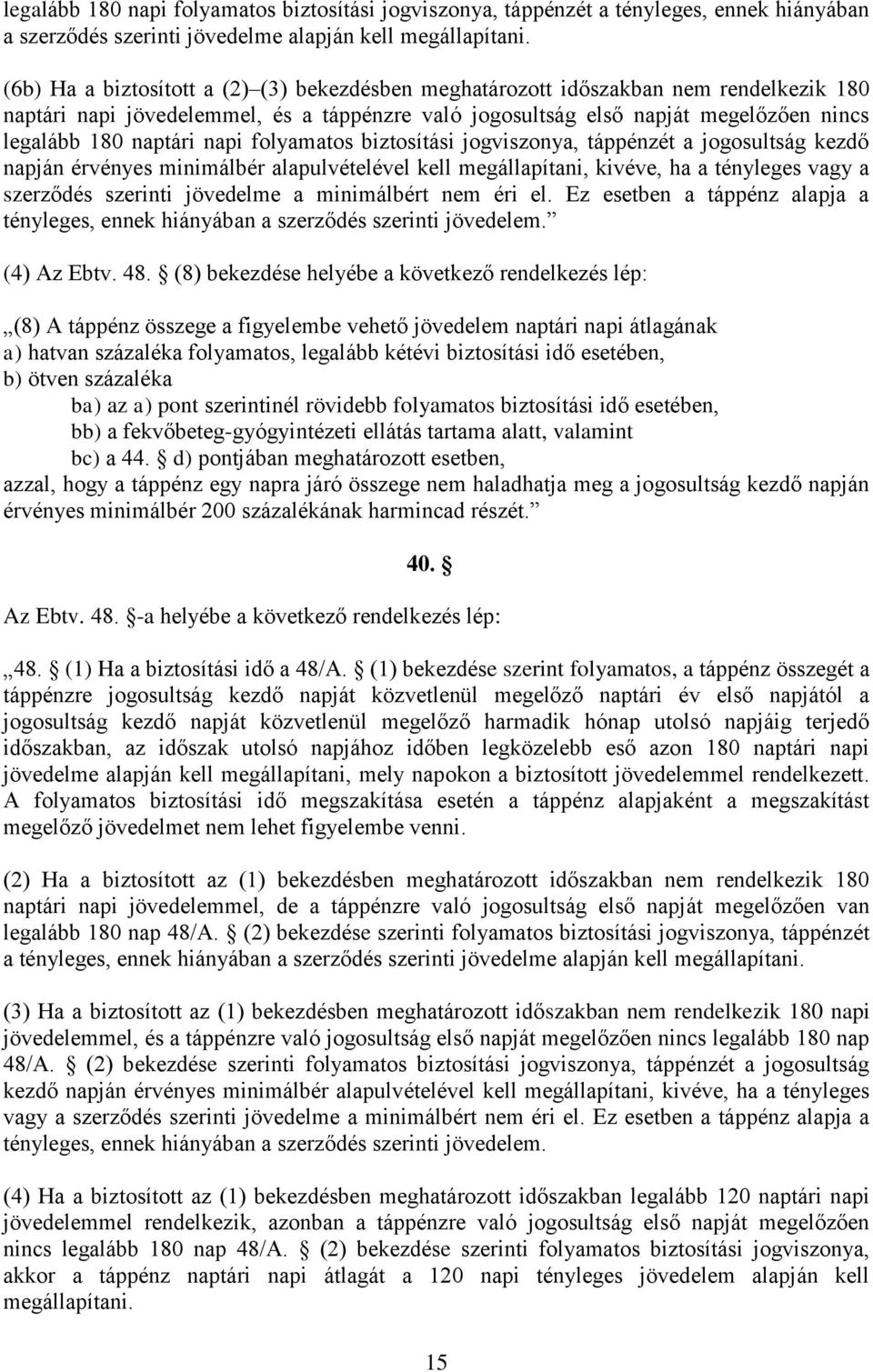 napi folyamatos biztosítási jogviszonya, táppénzét a jogosultság kezdő napján érvényes minimálbér alapulvételével kell megállapítani, kivéve, ha a tényleges vagy a szerződés szerinti jövedelme a