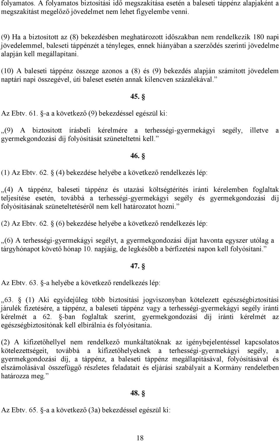 megállapítani. (10) A baleseti táppénz összege azonos a (8) és (9) bekezdés alapján számított jövedelem naptári napi összegével, úti baleset esetén annak kilencven százalékával. 45. Az Ebtv. 61.