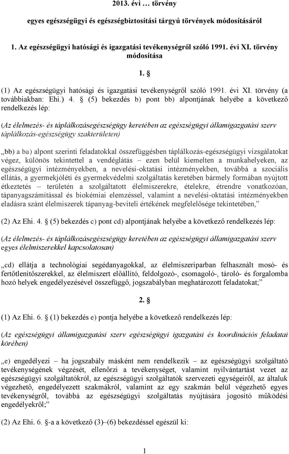 (5) bekezdés b) pont bb) alpontjának helyébe a következő rendelkezés lép: (Az élelmezés- és táplálkozásegészségügy keretében az egészségügyi államigazgatási szerv táplálkozás-egészségügy