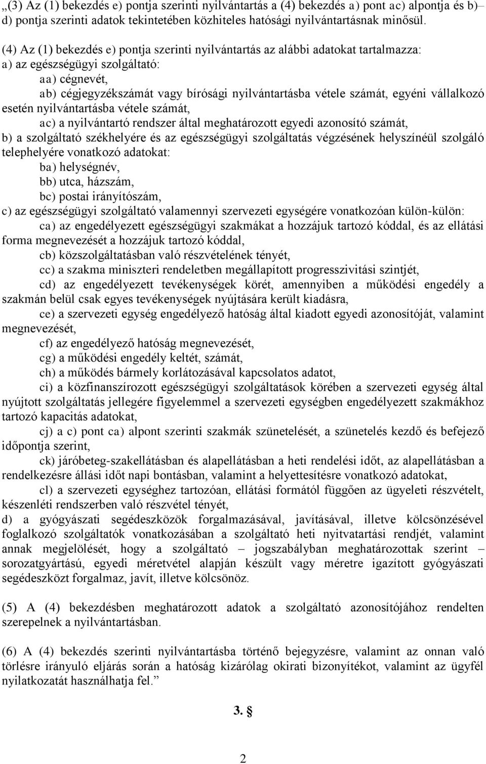 egyéni vállalkozó esetén nyilvántartásba vétele számát, ac) a nyilvántartó rendszer által meghatározott egyedi azonosító számát, b) a szolgáltató székhelyére és az egészségügyi szolgáltatás