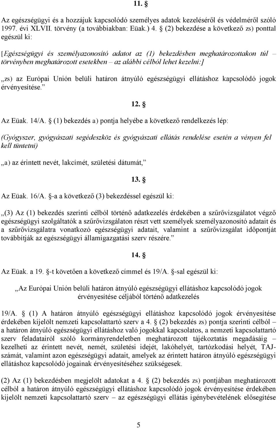 zs) az Európai Unión belüli határon átnyúló egészségügyi ellátáshoz kapcsolódó jogok érvényesítése. 12. Az Eüak. 14/A.