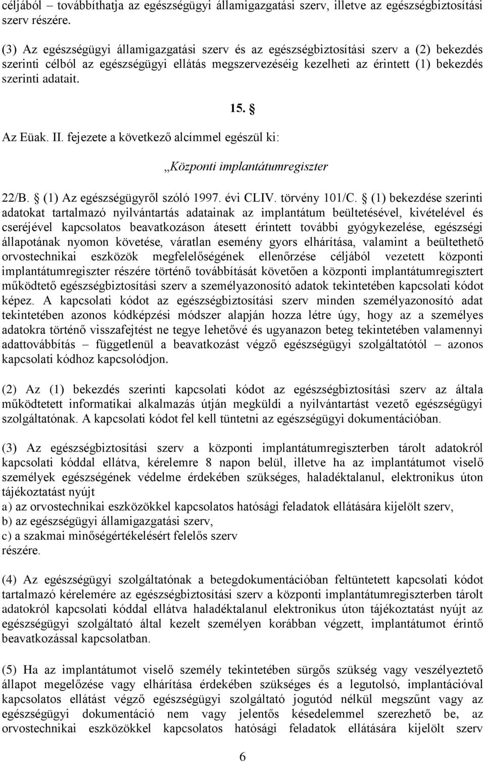 15. Az Eüak. II. fejezete a következő alcímmel egészül ki: Központi implantátumregiszter 22/B. (1) Az egészségügyről szóló 1997. évi CLIV. törvény 101/C.