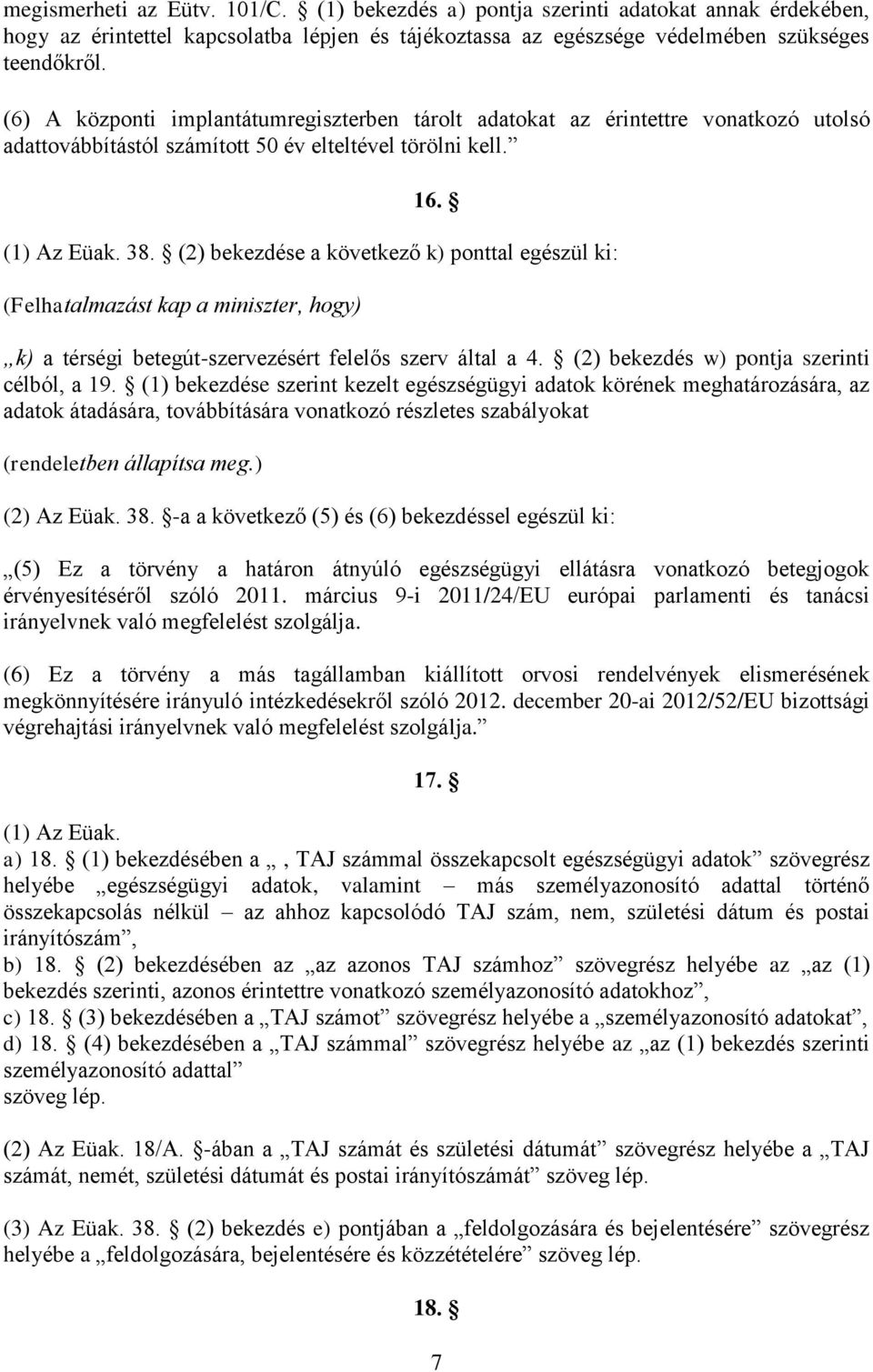 (2) bekezdése a következő k) ponttal egészül ki: (Felhatalmazást kap a miniszter, hogy) k) a térségi betegút-szervezésért felelős szerv által a 4. (2) bekezdés w) pontja szerinti célból, a 19.