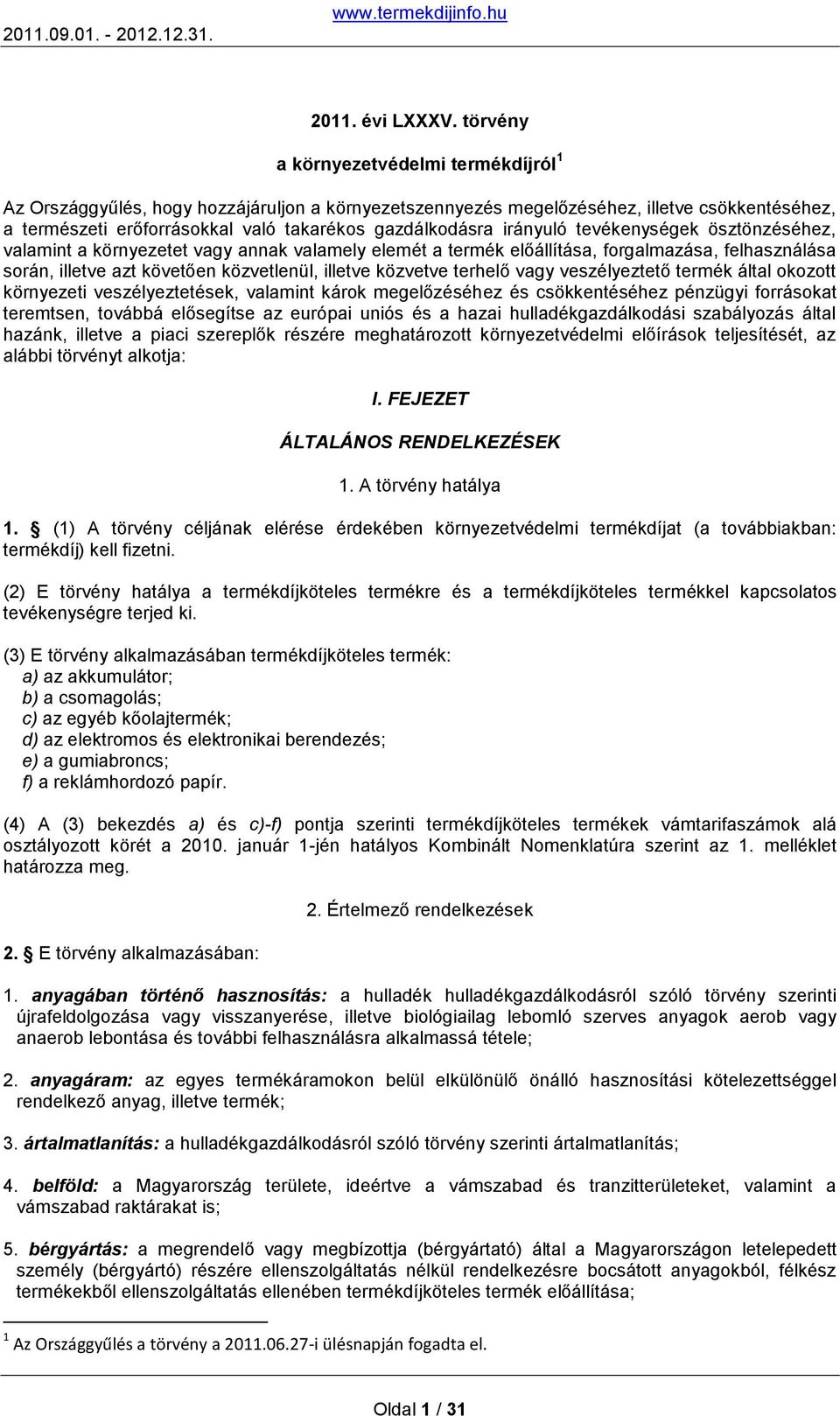 irányuló tevékenységek ösztönzéséhez, valamint a környezetet vagy annak valamely elemét a termék előállítása, forgalmazása, felhasználása során, illetve azt követően közvetlenül, illetve közvetve