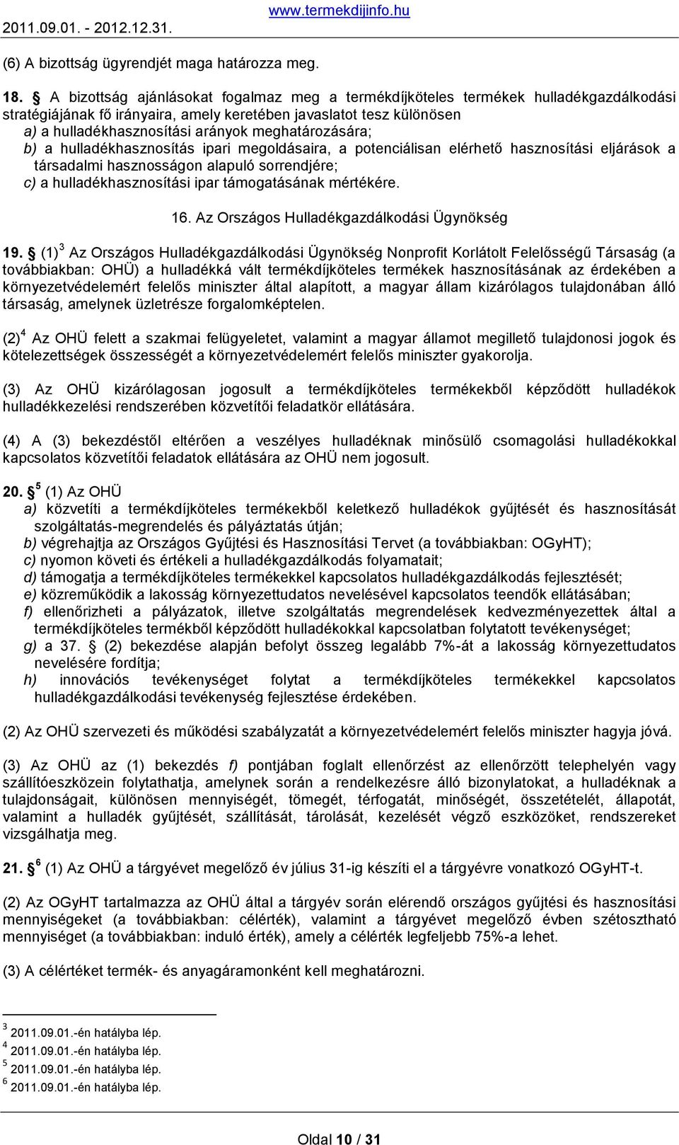 meghatározására; b) a hulladékhasznosítás ipari megoldásaira, a potenciálisan elérhető hasznosítási eljárások a társadalmi hasznosságon alapuló sorrendjére; c) a hulladékhasznosítási ipar