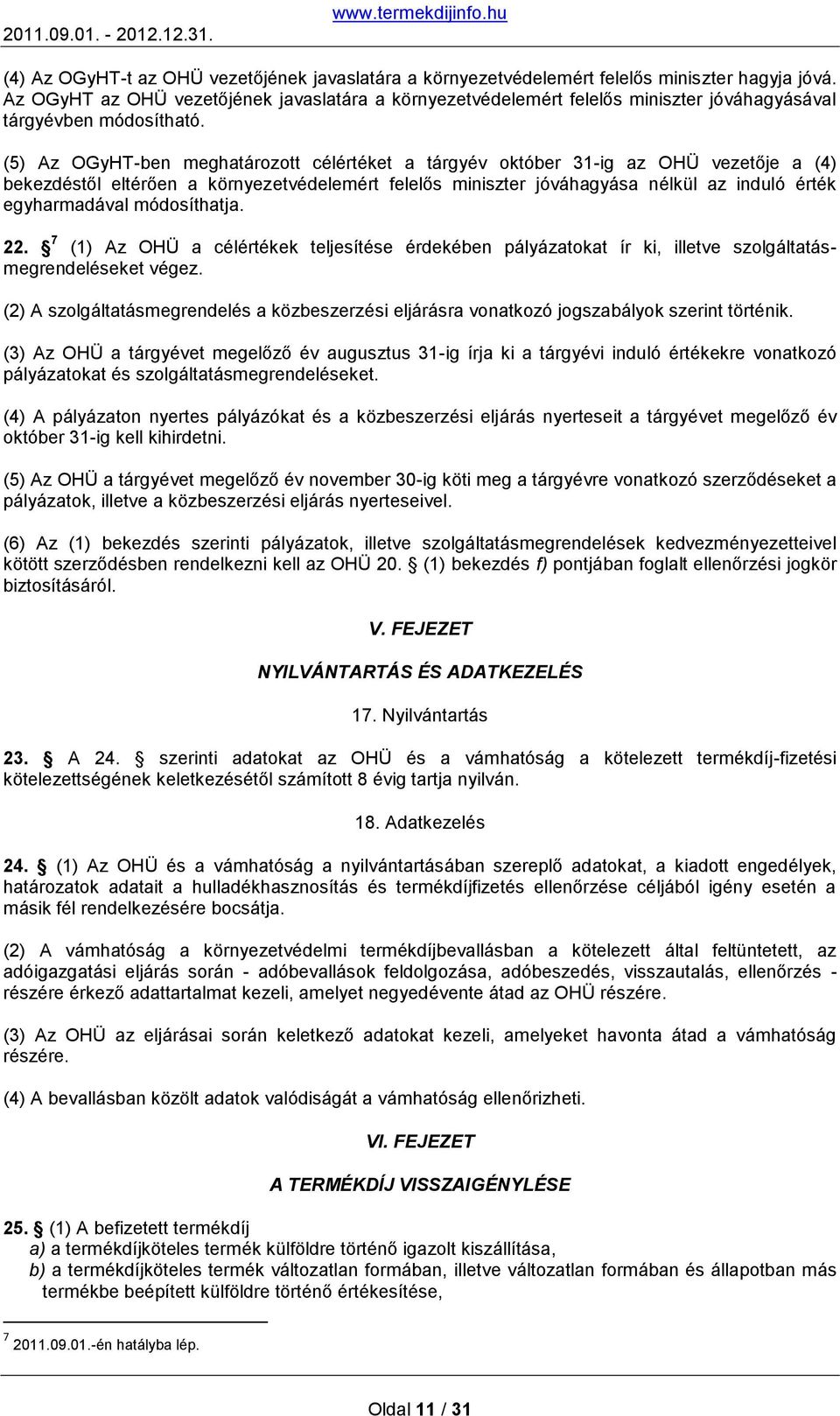(5) Az OGyHT-ben meghatározott célértéket a tárgyév október 31-ig az OHÜ vezetője a (4) bekezdéstől eltérően a környezetvédelemért felelős miniszter jóváhagyása nélkül az induló érték egyharmadával