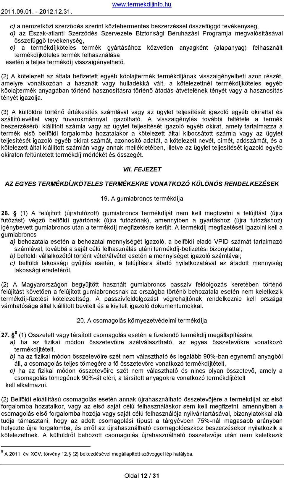 (2) A kötelezett az általa befizetett egyéb kőolajtermék termékdíjának visszaigényelheti azon részét, amelyre vonatkozóan a használt vagy hulladékká vált, a kötelezettnél termékdíjköteles egyéb