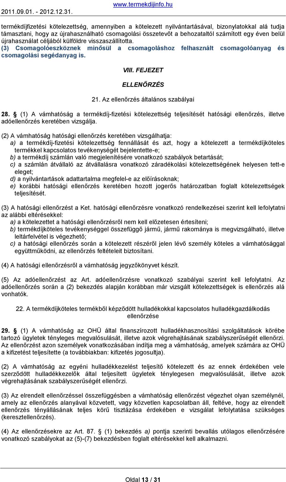 Az ellenőrzés általános szabályai 28. (1) A vámhatóság a termékdíj-fizetési kötelezettség teljesítését hatósági ellenőrzés, illetve adóellenőrzés keretében vizsgálja.