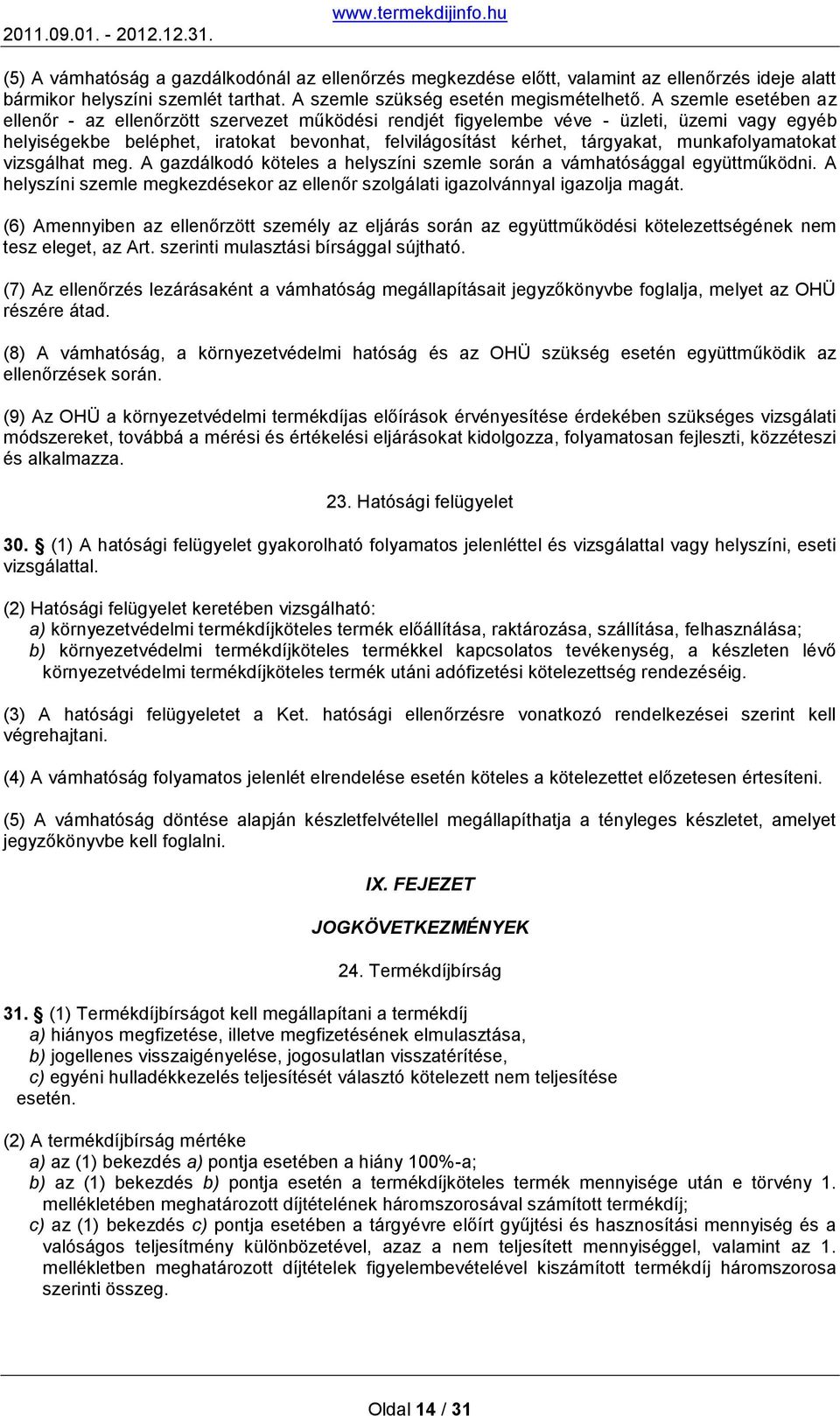 munkafolyamatokat vizsgálhat meg. A gazdálkodó köteles a helyszíni szemle során a vámhatósággal együttműködni. A helyszíni szemle megkezdésekor az ellenőr szolgálati igazolvánnyal igazolja magát.