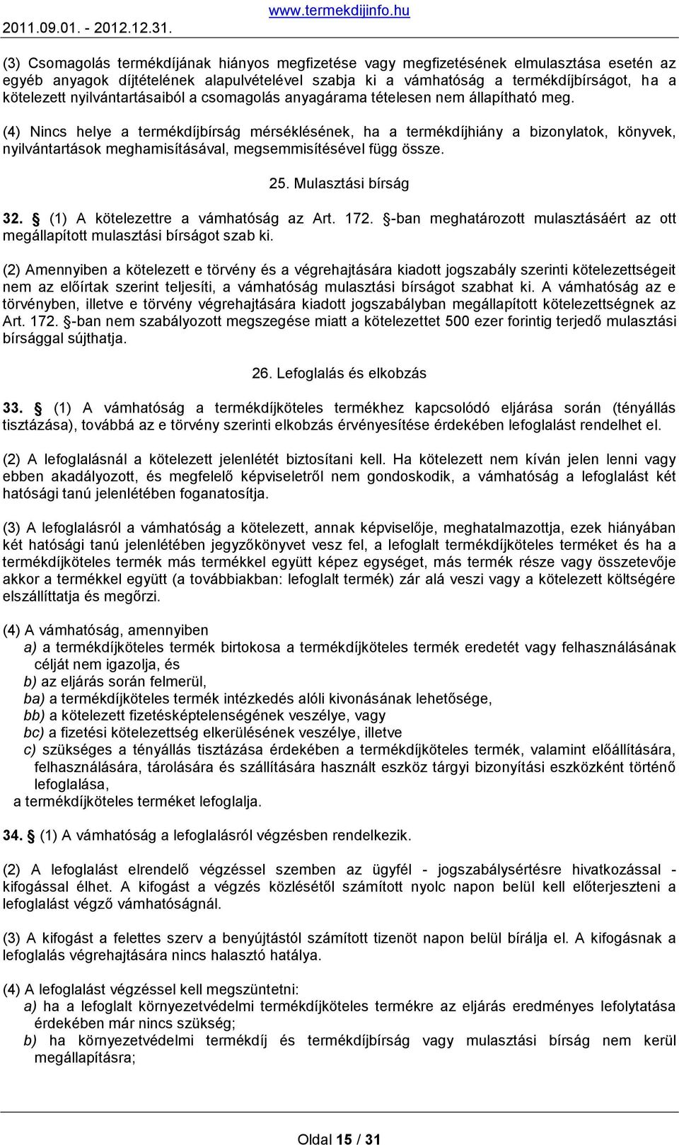 (4) Nincs helye a termékdíjbírság mérséklésének, ha a termékdíjhiány a bizonylatok, könyvek, nyilvántartások meghamisításával, megsemmisítésével függ össze. 25. Mulasztási bírság 32.