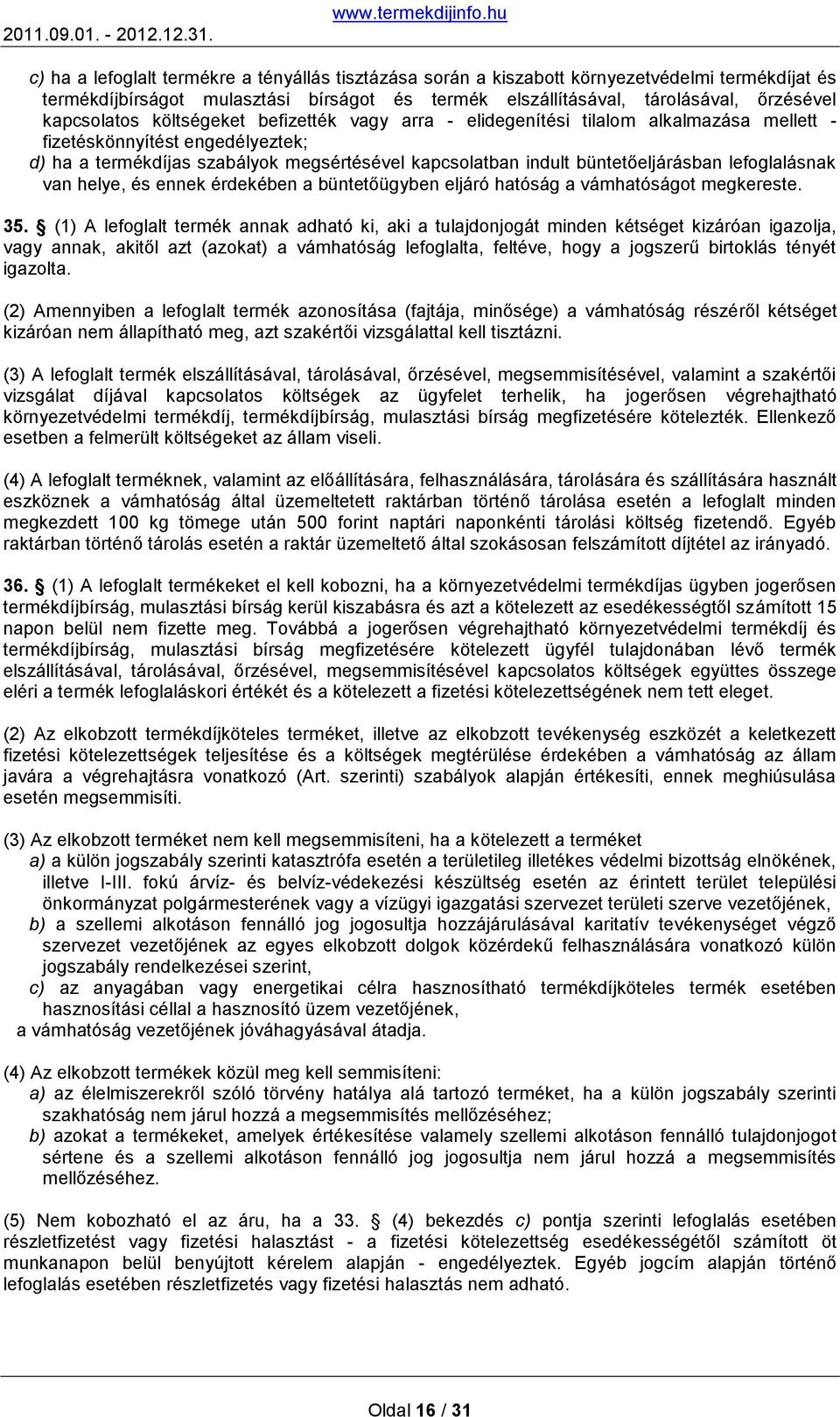 lefoglalásnak van helye, és ennek érdekében a büntetőügyben eljáró hatóság a vámhatóságot megkereste. 35.