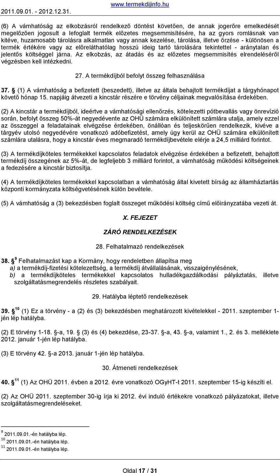 költséggel járna. Az elkobzás, az átadás és az előzetes megsemmisítés elrendeléséről végzésben kell intézkedni. 27. A termékdíjból befolyt összeg felhasználása 37.